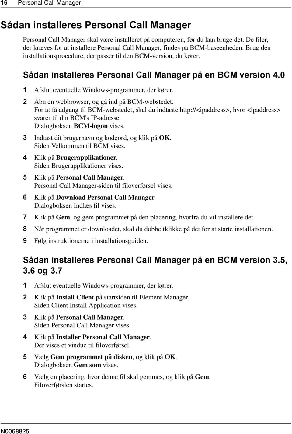 Sådan installeres Personal Call Manager på en BCM version 4.0 1 Afslut eventuelle Windows-programmer, der kører. 2 Åbn en webbrowser, og gå ind på BCM-webstedet.