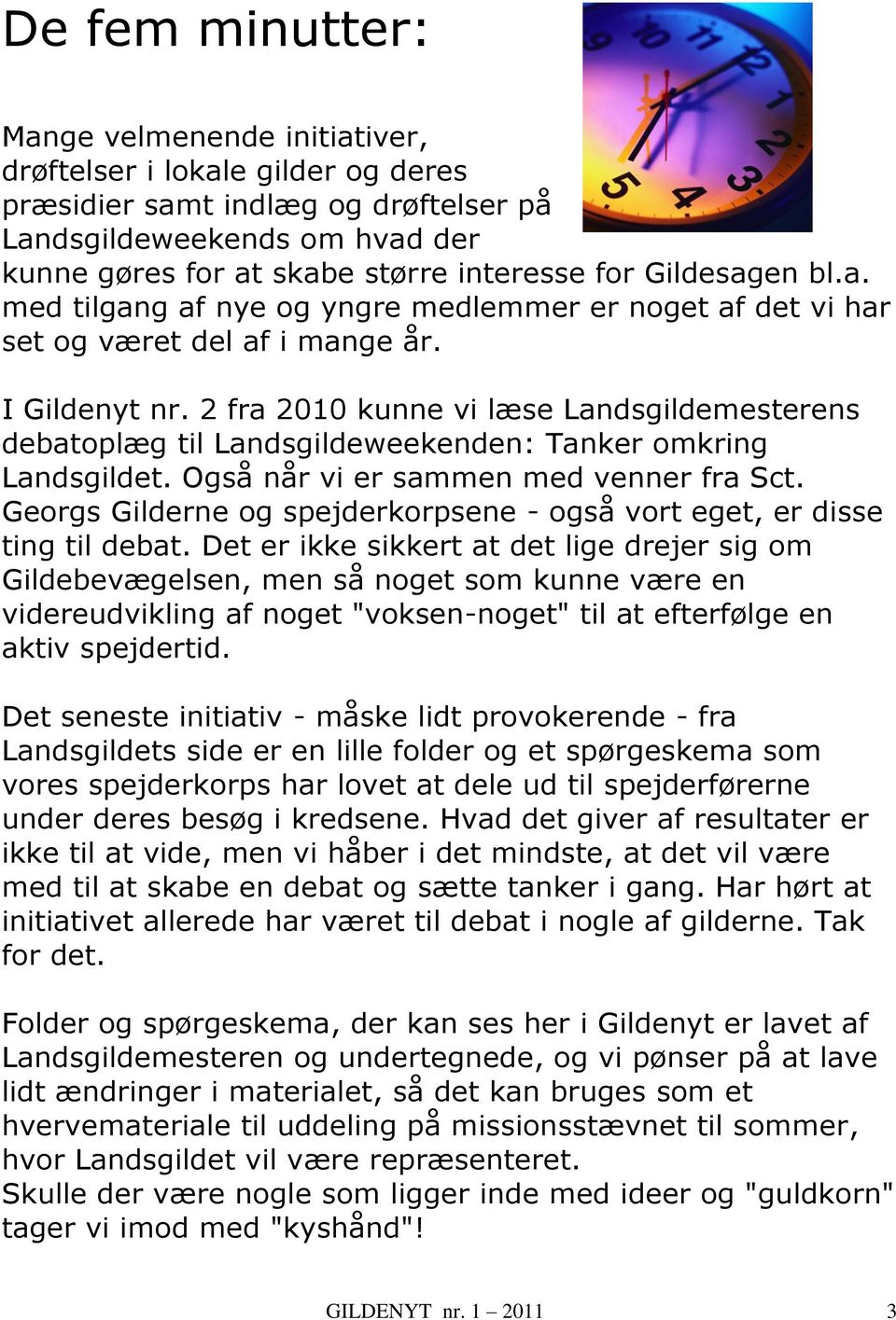 2 fra 2010 kunne vi læse Landsgildemesterens debatoplæg til Landsgildeweekenden: Tanker omkring Landsgildet. Også når vi er sammen med venner fra Sct.