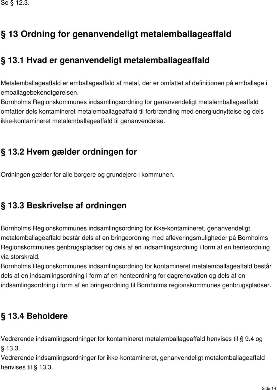 Bornholms Regionskommunes indsamlingsordning for genanvendeligt metalemballageaffald omfatter dels kontamineret metalemballageaffald til forbrænding med energiudnyttelse og dels ikke-kontamineret