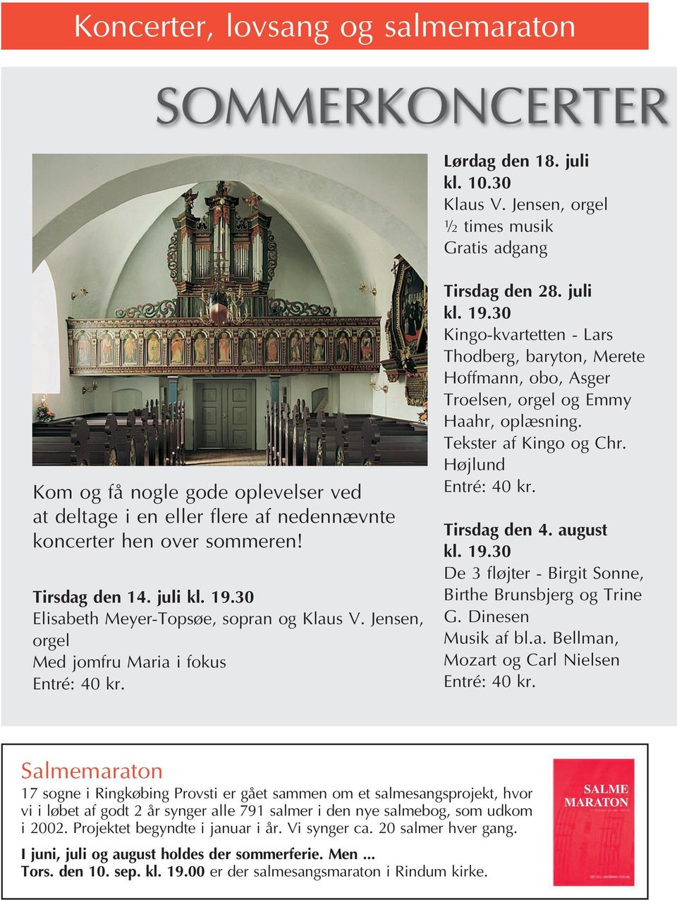 30 Elisabeth Meyer-Topsøe, sopran og Klaus V. Jensen, orgel Med jomfru Maria i fokus Entré: 40 kr. Tirsdag den 28. juli kl. 19.
