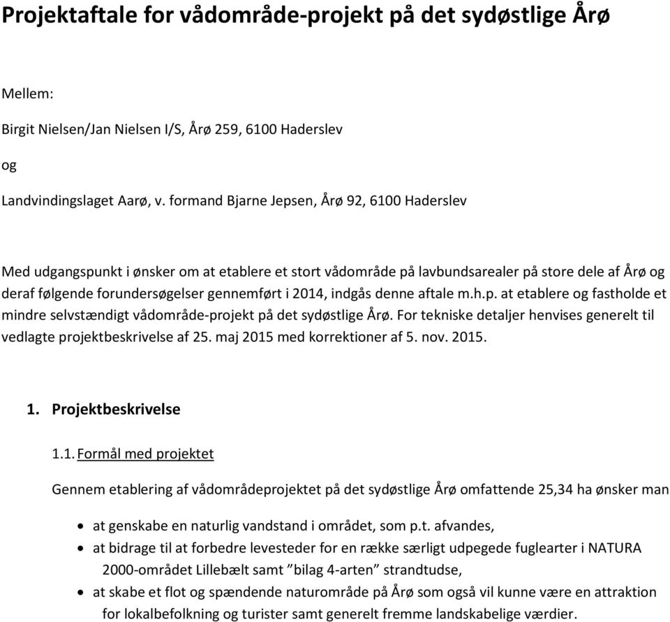 indgås denne aftale m.h.p. at etablere og fastholde et mindre selvstændigt vådområde-projekt på det sydøstlige Årø. For tekniske detaljer henvises generelt til vedlagte projektbeskrivelse af 25.