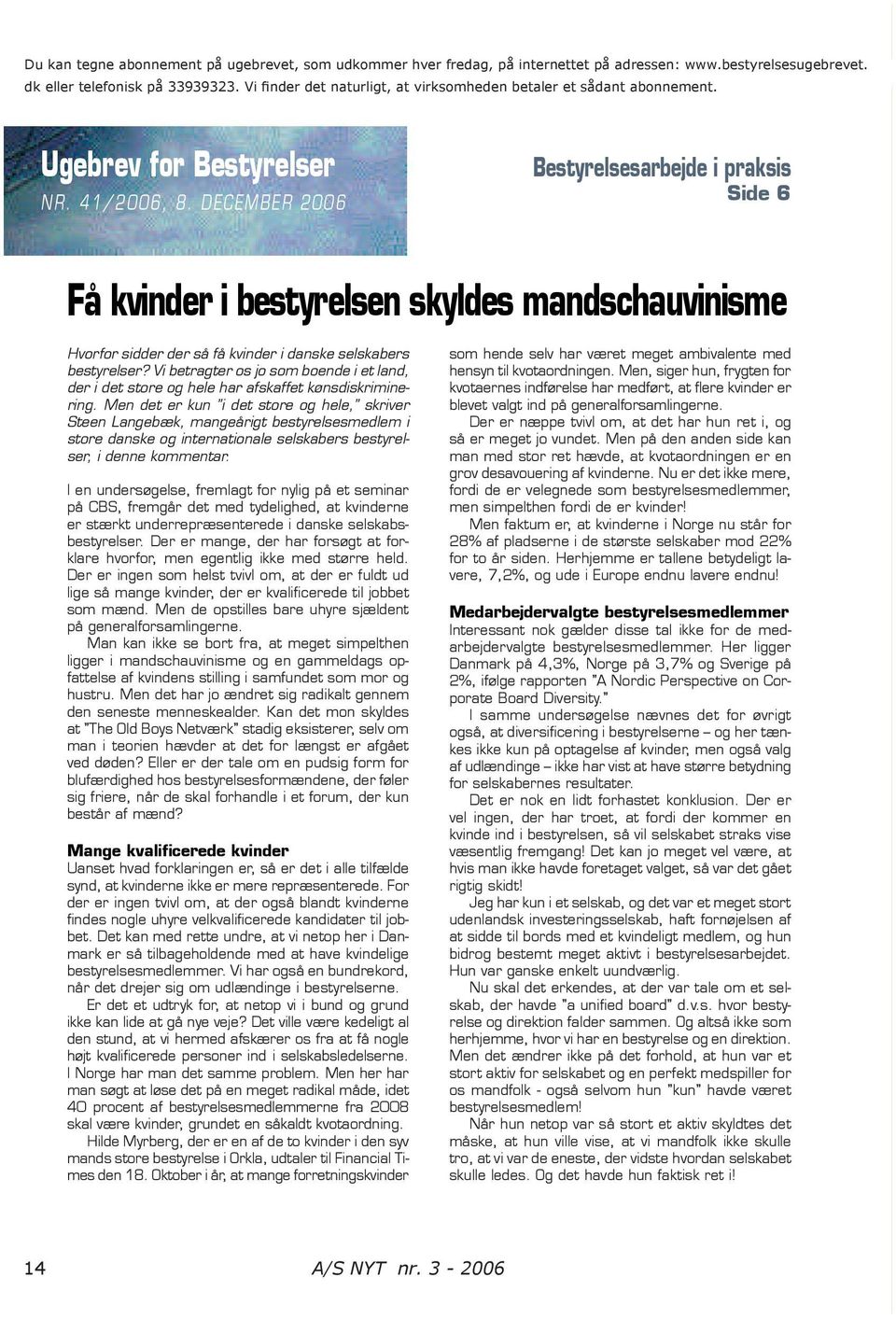 DECEMBER 2006 Bestyrelsesarbejde i praksis Side 6 Få kvinder i bestyrelsen skyldes mandschauvinisme Hvorfor sidder der så få kvinder i danske selskabers bestyrelser?