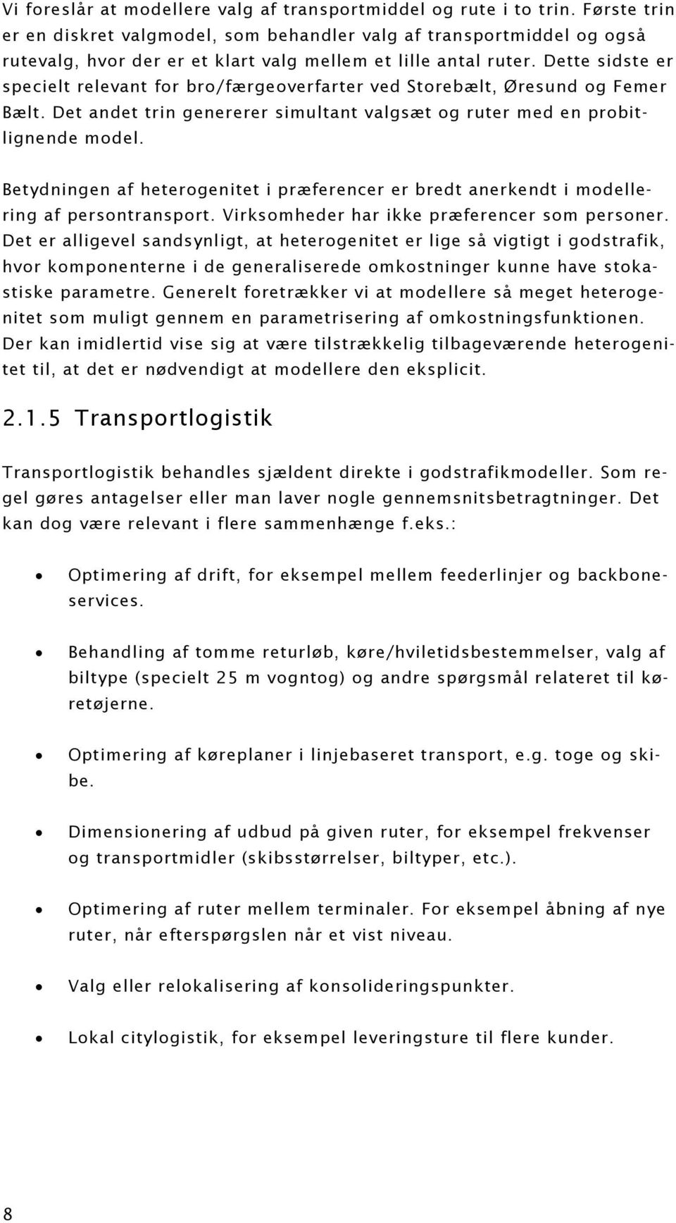 Dette sidste er specielt relevant for bro/færgeoverfarter ved Storebælt, Øresund og Femer Bælt. Det andet trin genererer simultant valgsæt og ruter med en probitlignende model.
