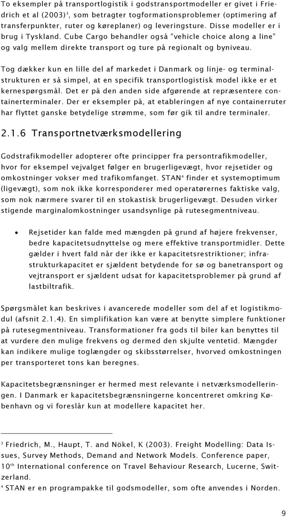Tog dækker kun en lille del af markedet i Danmark og linje- og terminalstrukturen er så simpel, at en specifik transportlogistisk model ikke er et kernespørgsmål.