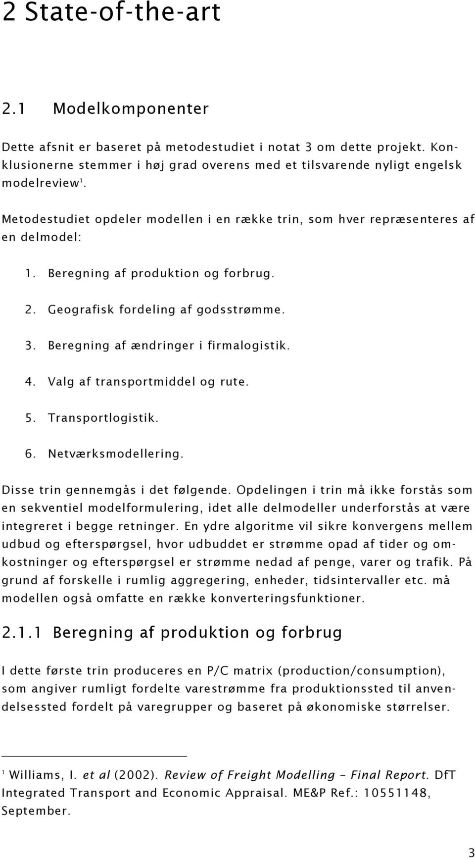 Beregning af ændringer i firmalogistik. 4. Valg af transportmiddel og rute. 5. Transportlogistik. 6. Netværksmodellering. Disse trin gennemgås i det følgende.