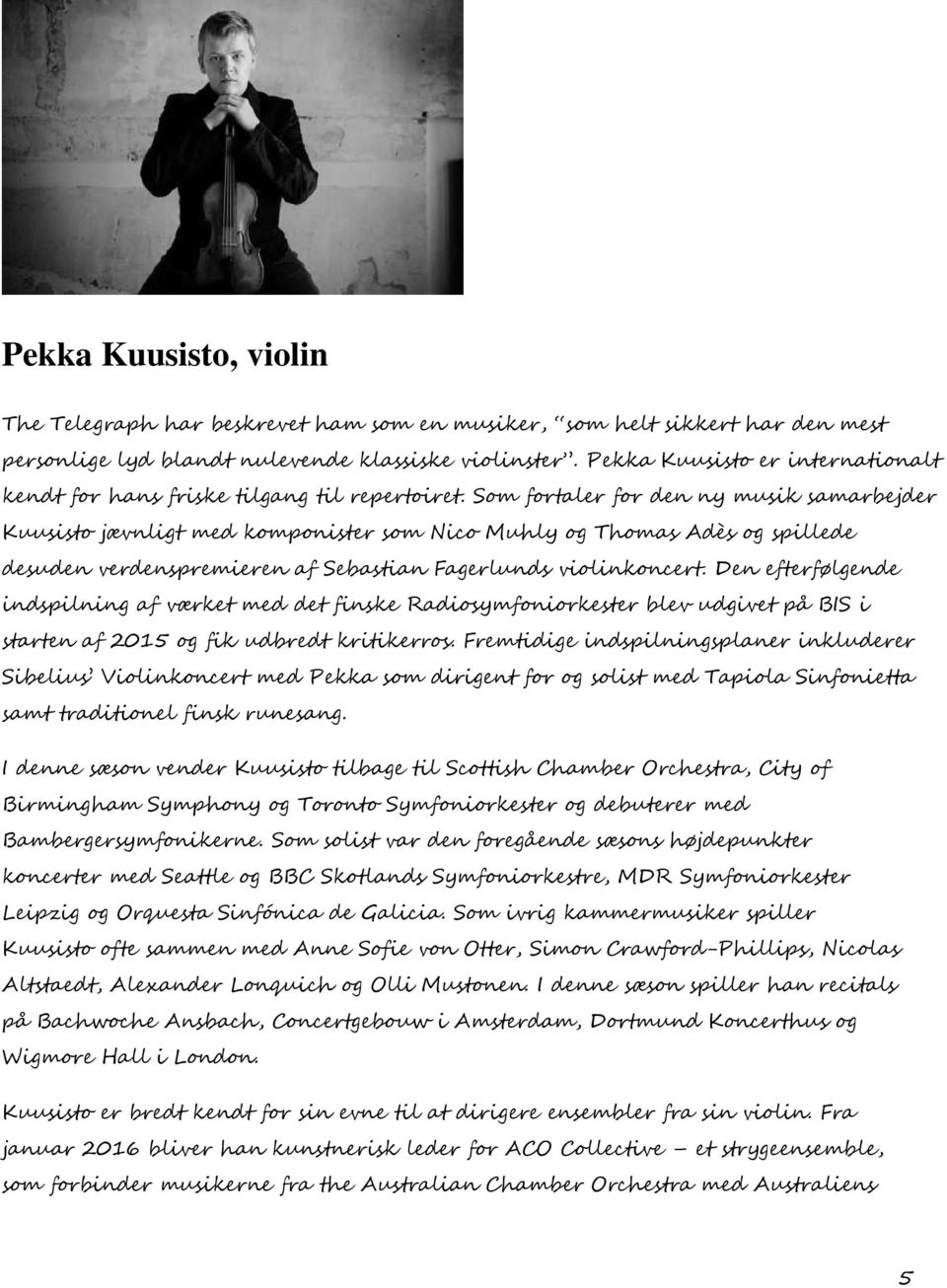 Som fortaler for den ny musik samarbejder Kuusisto jævnligt med komponister som Nico Muhly og Thomas Adès og spillede desuden verdenspremieren af Sebastian Fagerlunds violinkoncert.