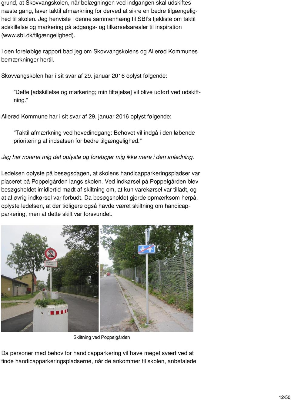 I den foreløbige rapport bad jeg om Skovvangskolens og Allerød Kommunes bemærkninger hertil. Skovvangskolen har i sit svar af 29.