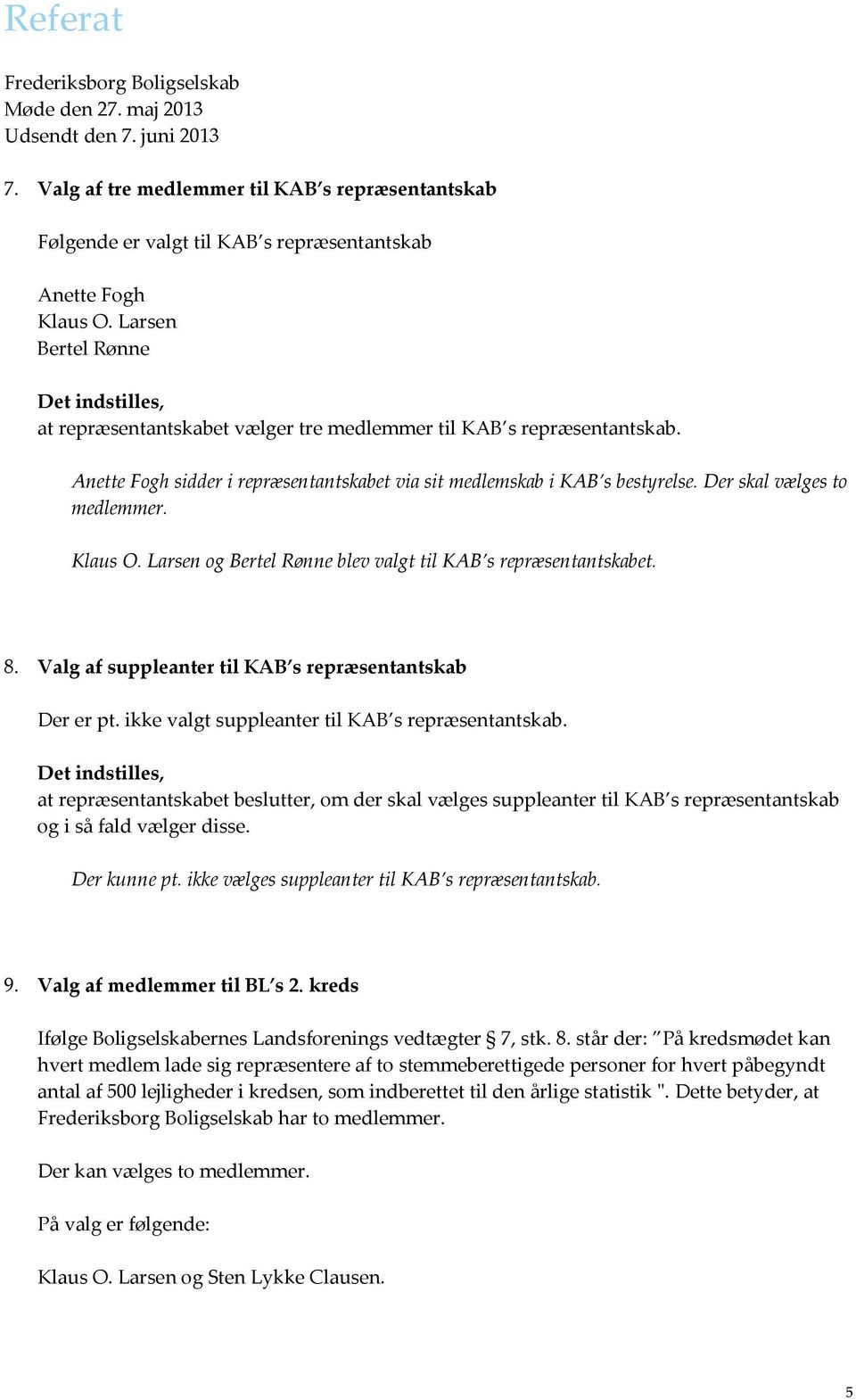 Klaus O. Larsen og Bertel Rønne blev valgt til KAB s repræsentantskabet. 8. Valg af suppleanter til KAB s repræsentantskab Der er pt. ikke valgt suppleanter til KAB s repræsentantskab.