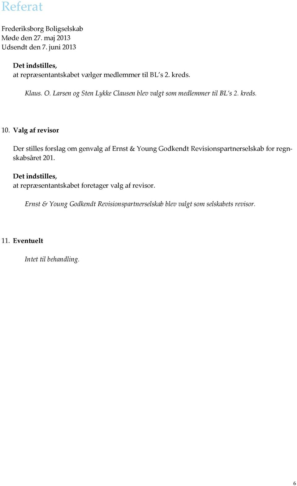 Valg af revisor Der stilles forslag om genvalg af Ernst & Young Godkendt Revisionspartnerselskab for regnskabsåret 201.