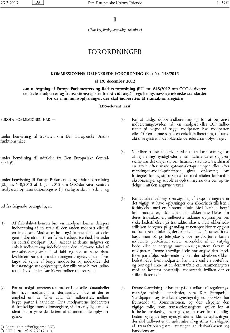 648/2012 om OTC-derivater, centrale modparter og transaktionsregistre for så vidt angår reguleringsmæssige tekniske standarder for de minimumsoplysninger, der skal indberettes til