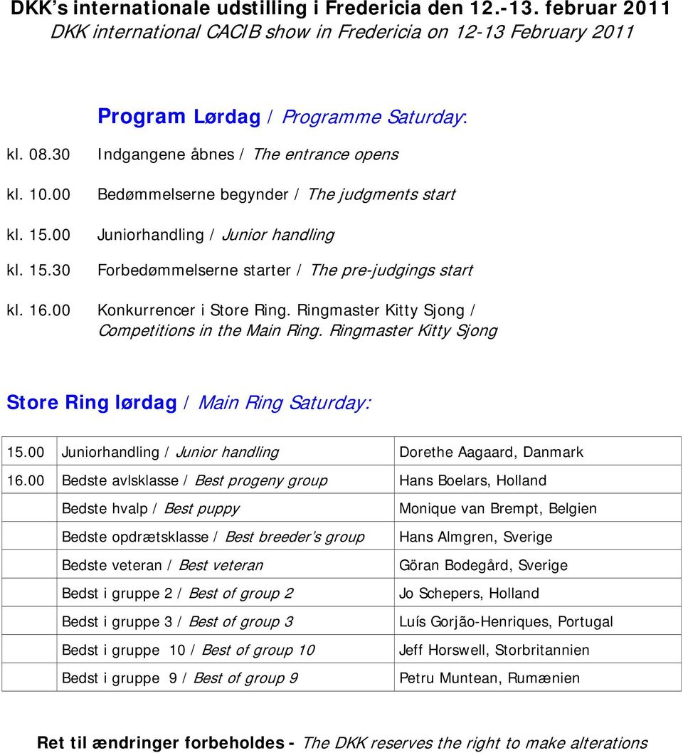 00 Konkurrencer i Store Ring. Ringmaster Kitty Sjong / Competitions in the Main Ring. Ringmaster Kitty Sjong Store Ring lørdag / Main Ring Saturday:.