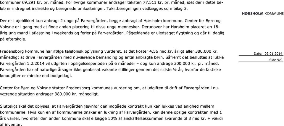 Derudover har Hørsholm placeret en 18- årig ung mand i aflastning i weekends og ferier på Farvergården. Pågældende er uledsaget flygtning og går til daglig på efterskole.