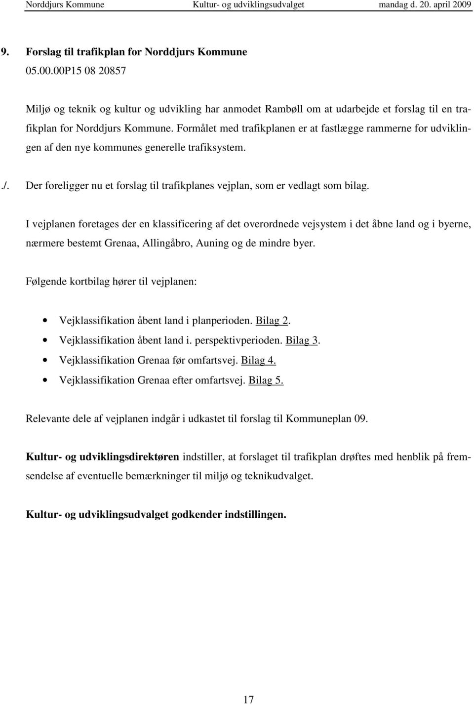 I vejplanen foretages der en klassificering af det overordnede vejsystem i det åbne land og i byerne, nærmere bestemt Grenaa, Allingåbro, Auning og de mindre byer.