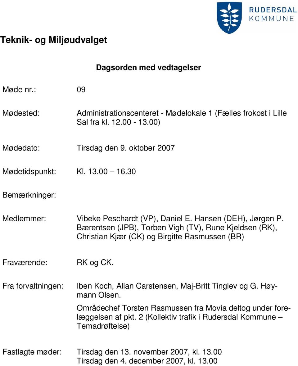 Bærentsen (JPB), Torben Vigh (TV), Rune Kjeldsen (RK), Christian Kjær (CK) og Birgitte Rasmussen (BR) Fraværende: RK og CK.