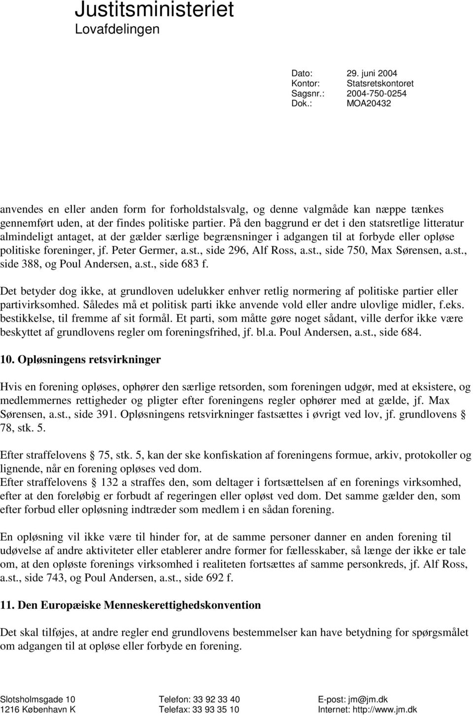 st., side 750, Max Sørensen, a.st., side 388, og Poul Andersen, a.st., side 683 f. Det betyder dog ikke, at grundloven udelukker enhver retlig normering af politiske partier eller partivirksomhed.