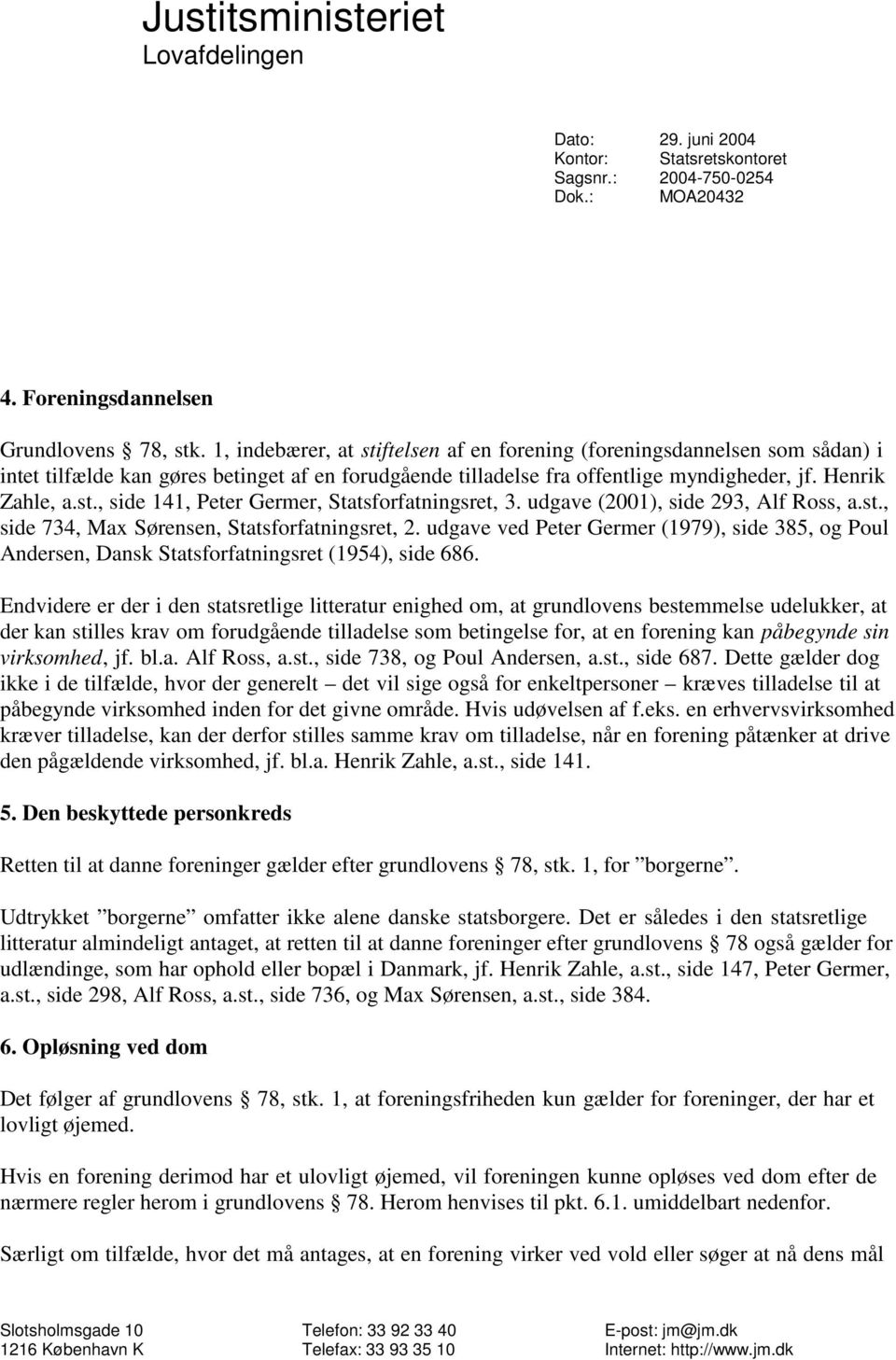 udgave (2001), side 293, Alf Ross, a.st., side 734, Max Sørensen, Statsforfatningsret, 2. udgave ved Peter Germer (1979), side 385, og Poul Andersen, Dansk Statsforfatningsret (1954), side 686.