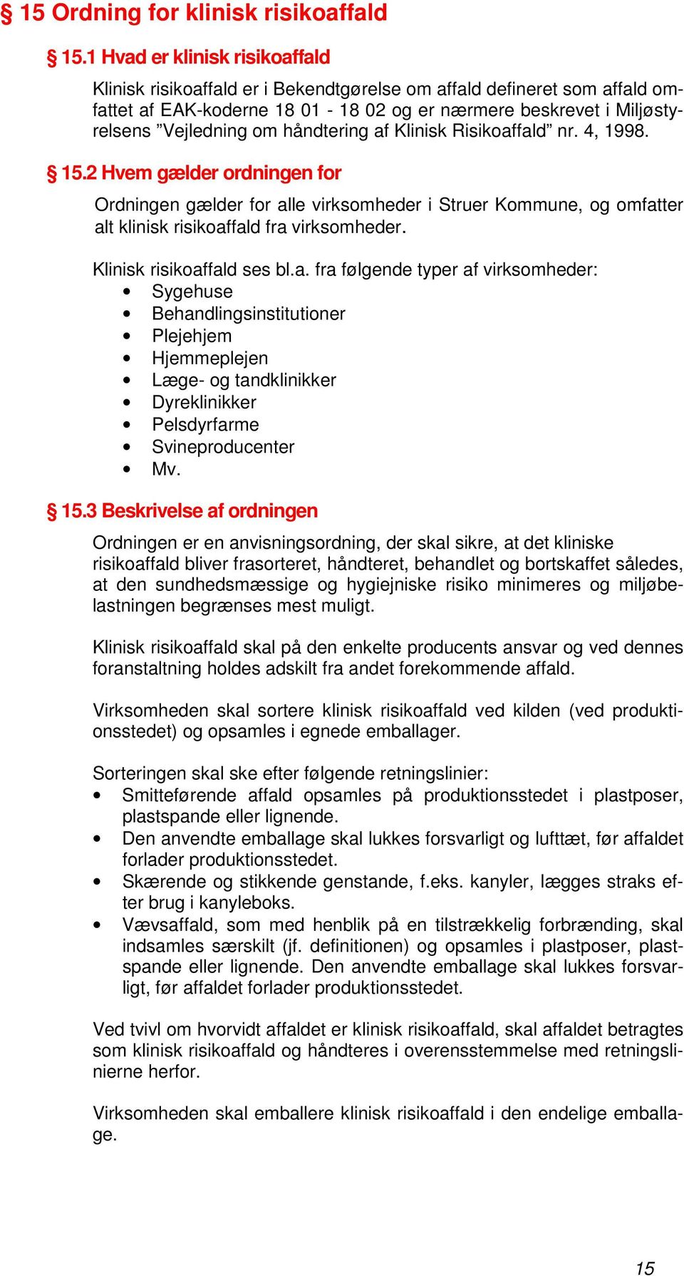 håndtering af Klinisk Risikoaffald nr. 4, 1998. 15.2 Hvem gælder ordningen for Ordningen gælder for alle virksomheder i Struer Kommune, og omfatter alt klinisk risikoaffald fra virksomheder.