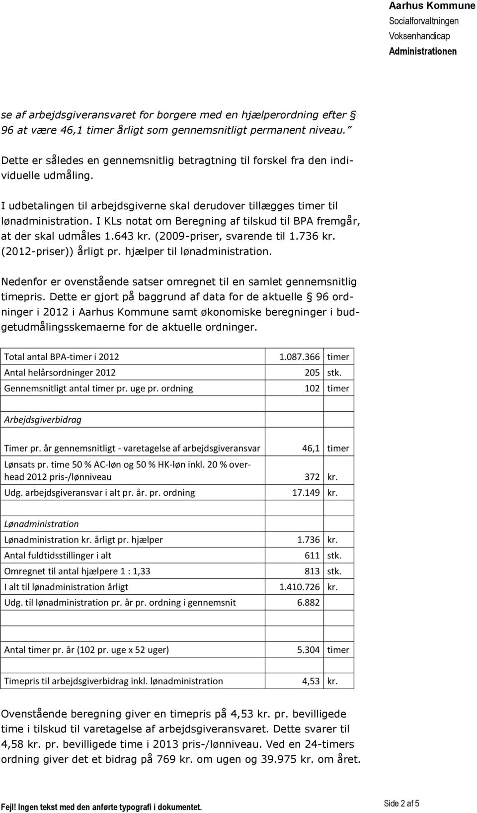 I KLs notat om Beregning af tilskud til BPA fremgår, at der skal udmåles 1.643 kr. (2009-priser, svarende til 1.736 kr. (2012-priser)) årligt pr. hjælper til lønadministration.