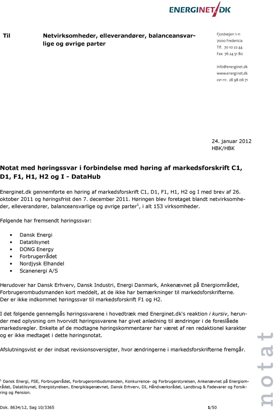 dk gennemførte en høring af markedsforskrift C1, D1, F1, H1, H2 og I med brev af 26. oktober 2011 og høringsfrist den 7. december 2011.