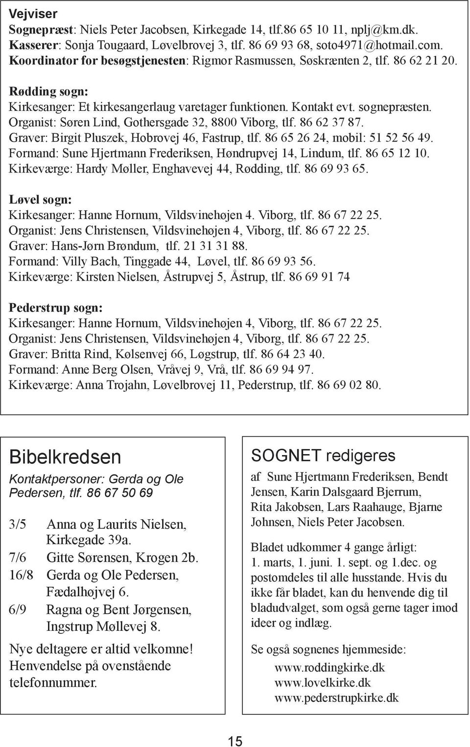 Organist: Søren Lind, Gothersgade 32, 8800 Viborg, tlf. 86 62 37 87. Graver: Birgit Pluszek, Hobrovej 46, Fastrup, tlf. 86 65 26 24, mobil: 51 52 56 49.