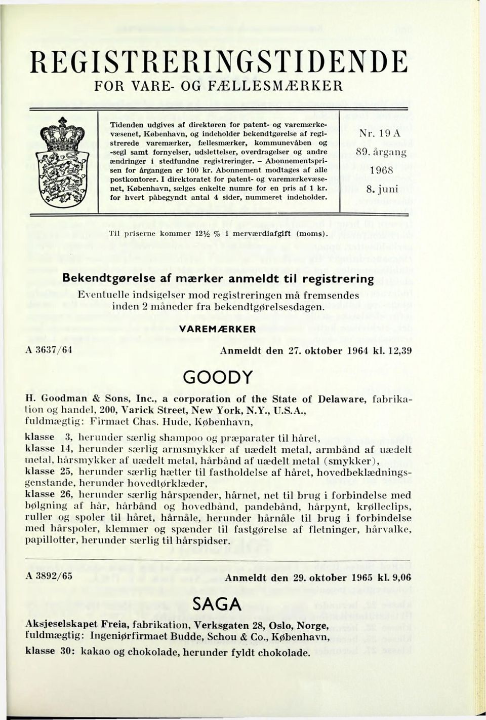 I direktoratet for patent- og varemærkevæsenet, København, sælges enkelte numre for en pris af 1 kr. for hvert påbegyndt antal 4 sider, nummeret indeholder. Nr. 19 A 89. årgang 1968 8.