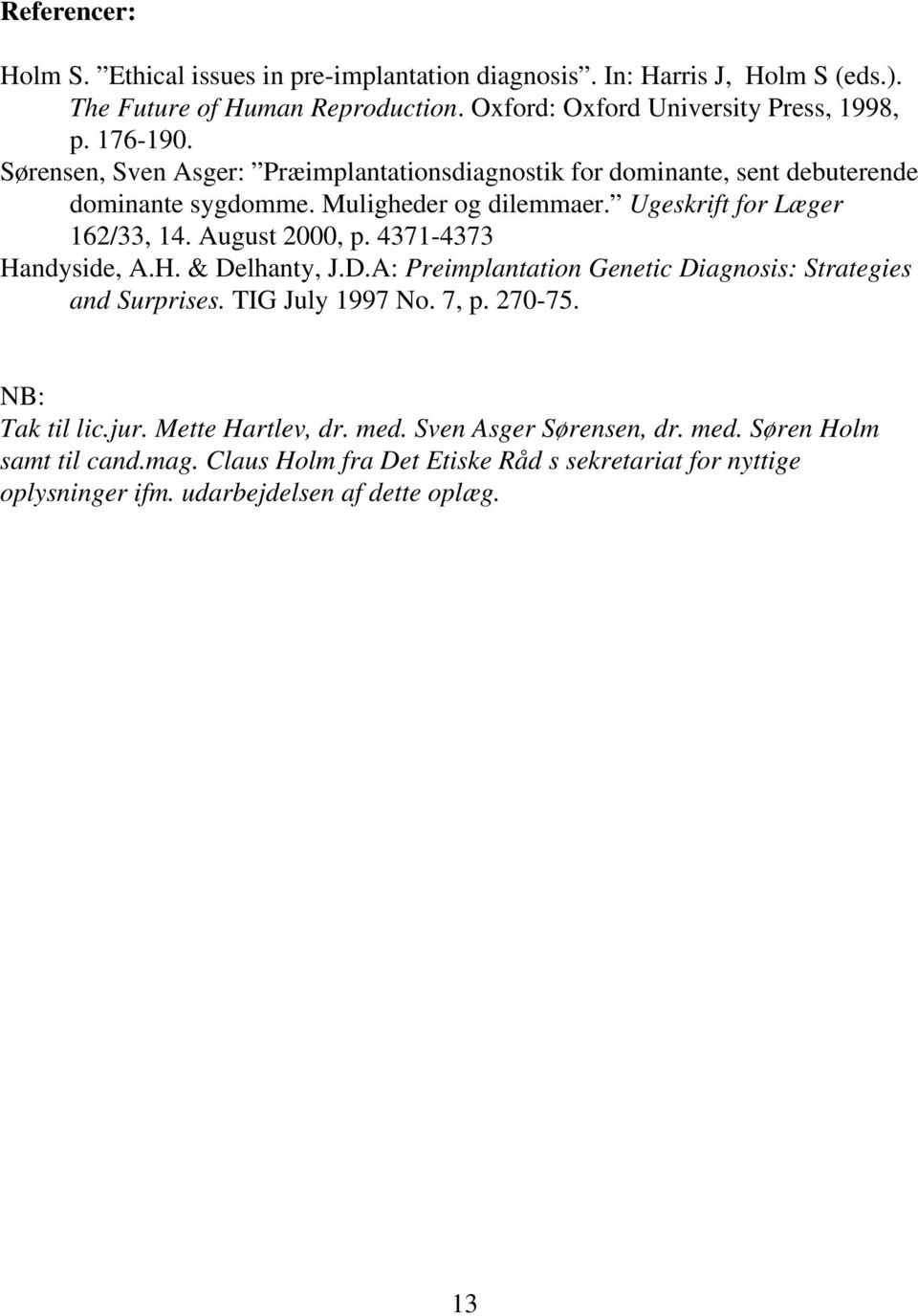 August 2000, p. 4371-4373 Handyside, A.H. & Delhanty, J.D.A: Preimplantation Genetic Diagnosis: Strategies and Surprises. TIG July 1997 No. 7, p. 270-75. NB: Tak til lic.jur.