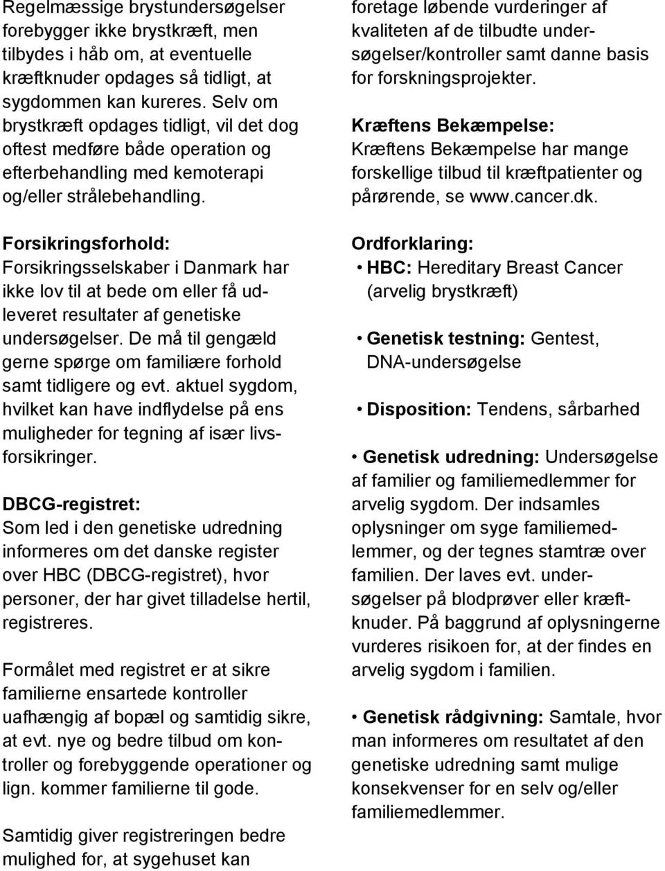 Forsikringsforhold: Forsikringsselskaber i Danmark har ikke lov til at bede om eller få udleveret resultater af genetiske undersøgelser.