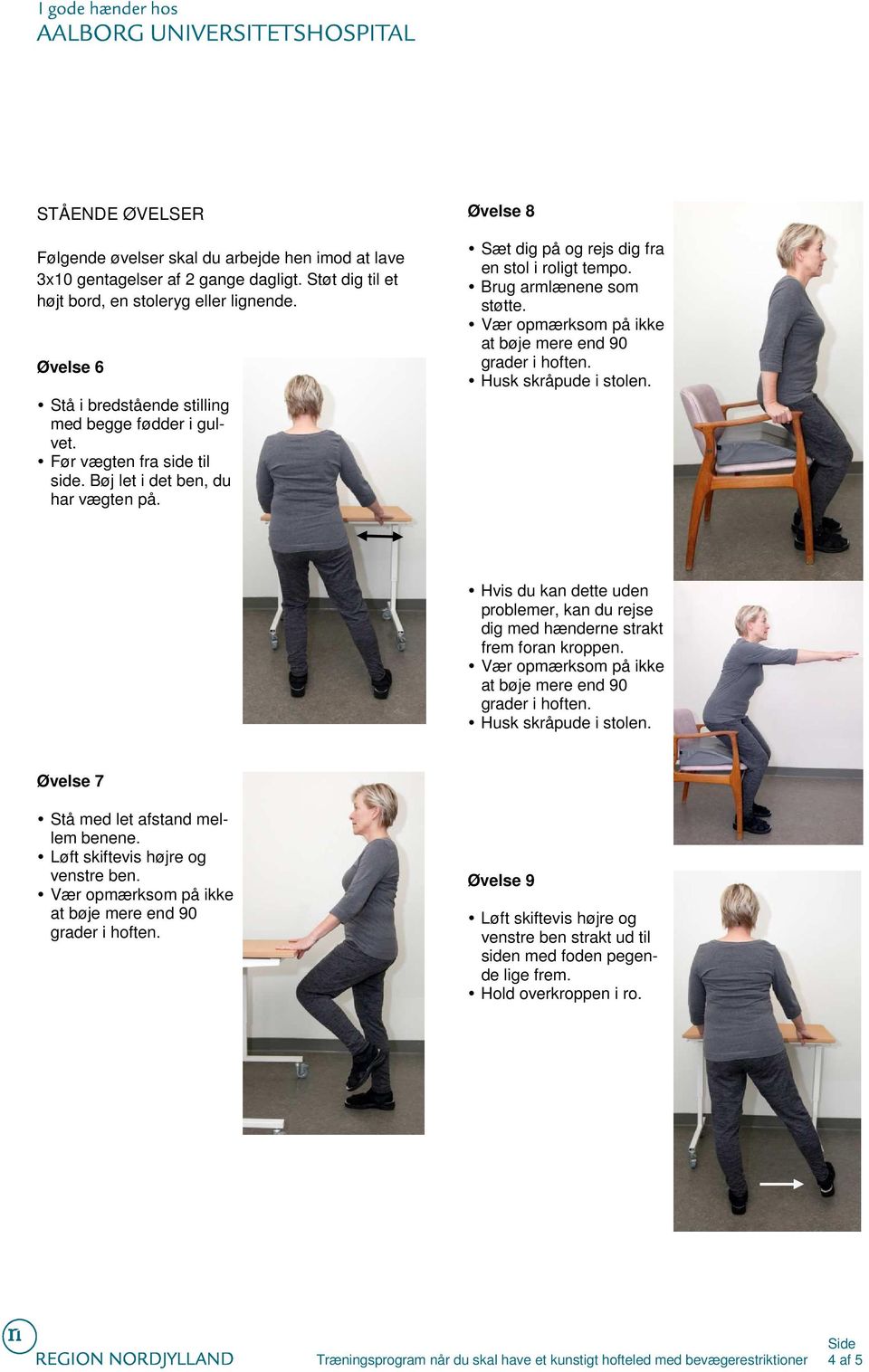 Øvelse 8 Sæt dig på og rejs dig fra en stol i roligt tempo. Brug armlænene som støtte. Husk skråpude i stolen.