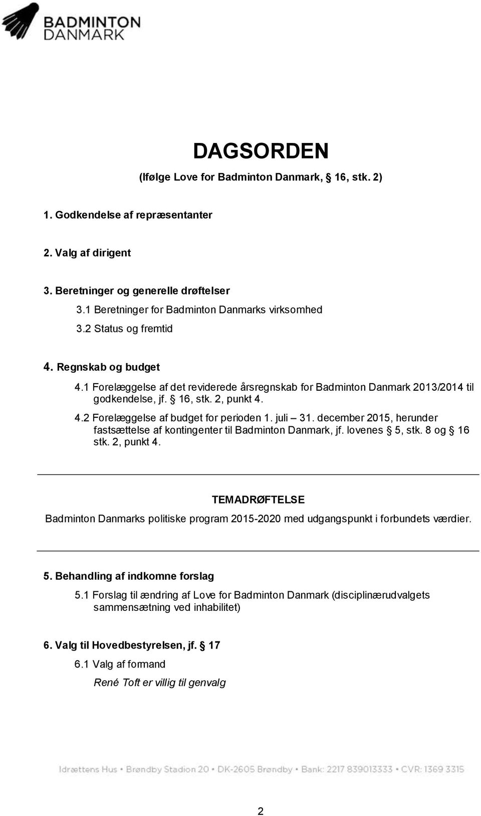 2, punkt 4. 4.2 Forelæggelse af budget for perioden 1. juli 31. december 2015, herunder fastsættelse af kontingenter til Badminton Danmark, jf. lovenes 5, stk. 8 og 16 stk. 2, punkt 4.