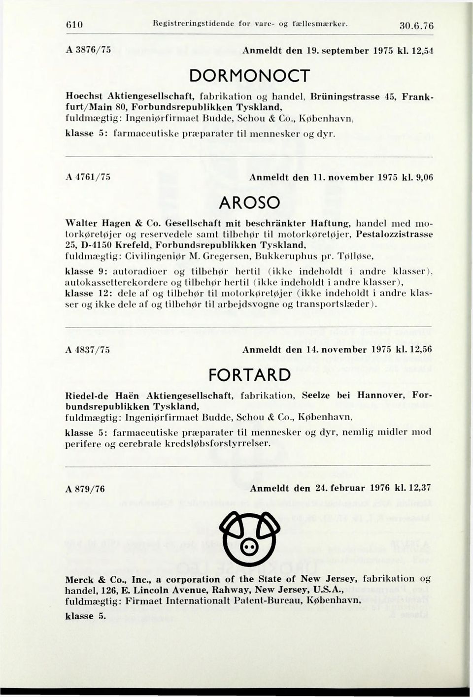 , København, klasse 5: farniaceuliske præparater til mennesker og dyr. A 4761/75 Anmeldt den 11. november 1975 kl. 9,06 AROSO Walter Hagen & Co.