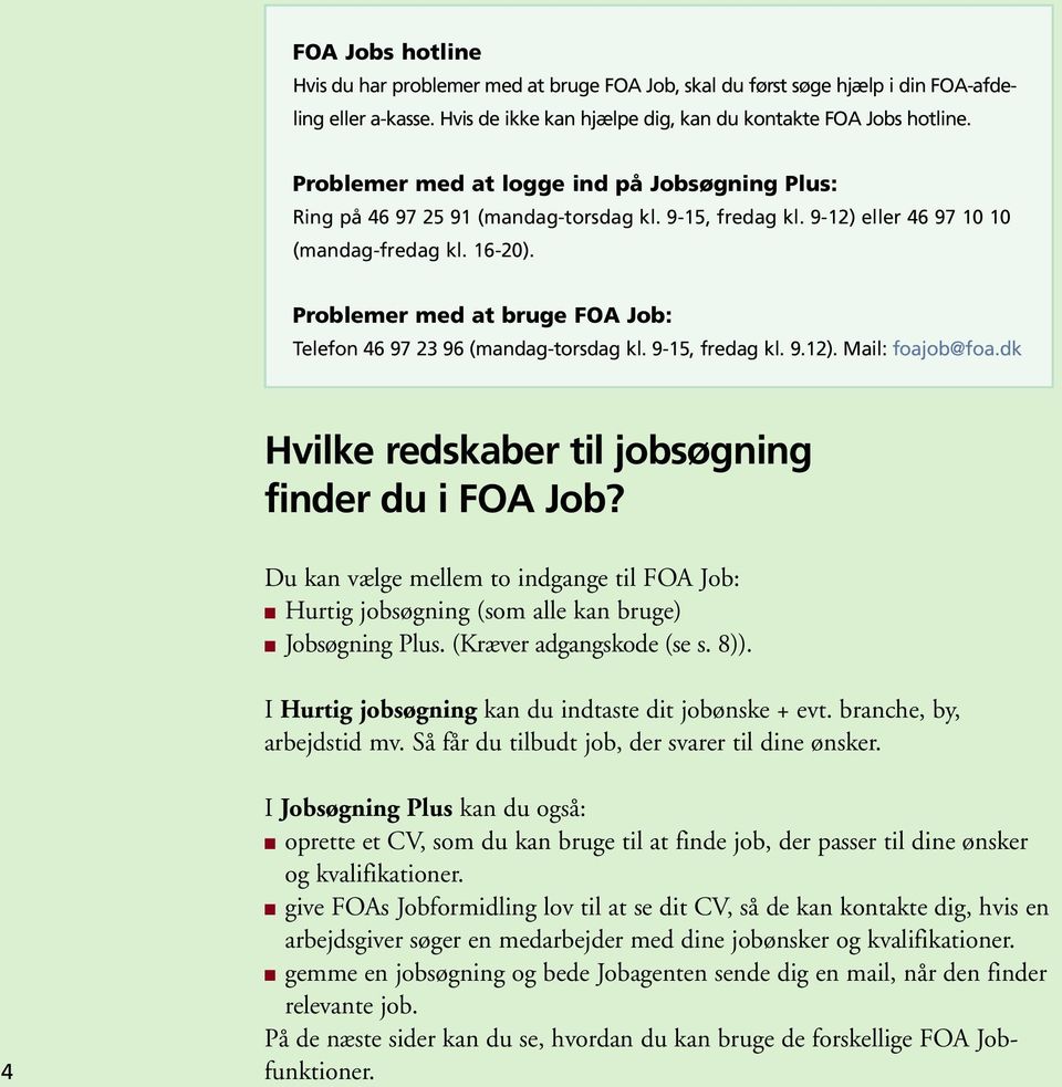 Problemer med at bruge FOA Job: Telefon 46 97 23 96 (mandag-torsdag kl. 9-15, fredag kl. 9.12). Mail: foajob@foa.dk Hvilke redskaber til jobsøgning finder du i FOA Job?