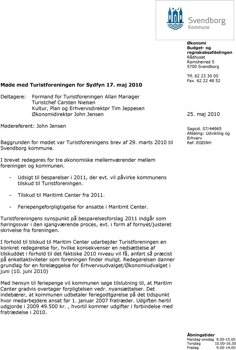 maj 2010 Mødereferent: John Jensen Baggrunden for mødet var Turistforeningens brev af 29. marts 2010 til Svendborg kommune. Sagsid. 07/44965 Afdeling: Udvikling og Erhverv Ref.