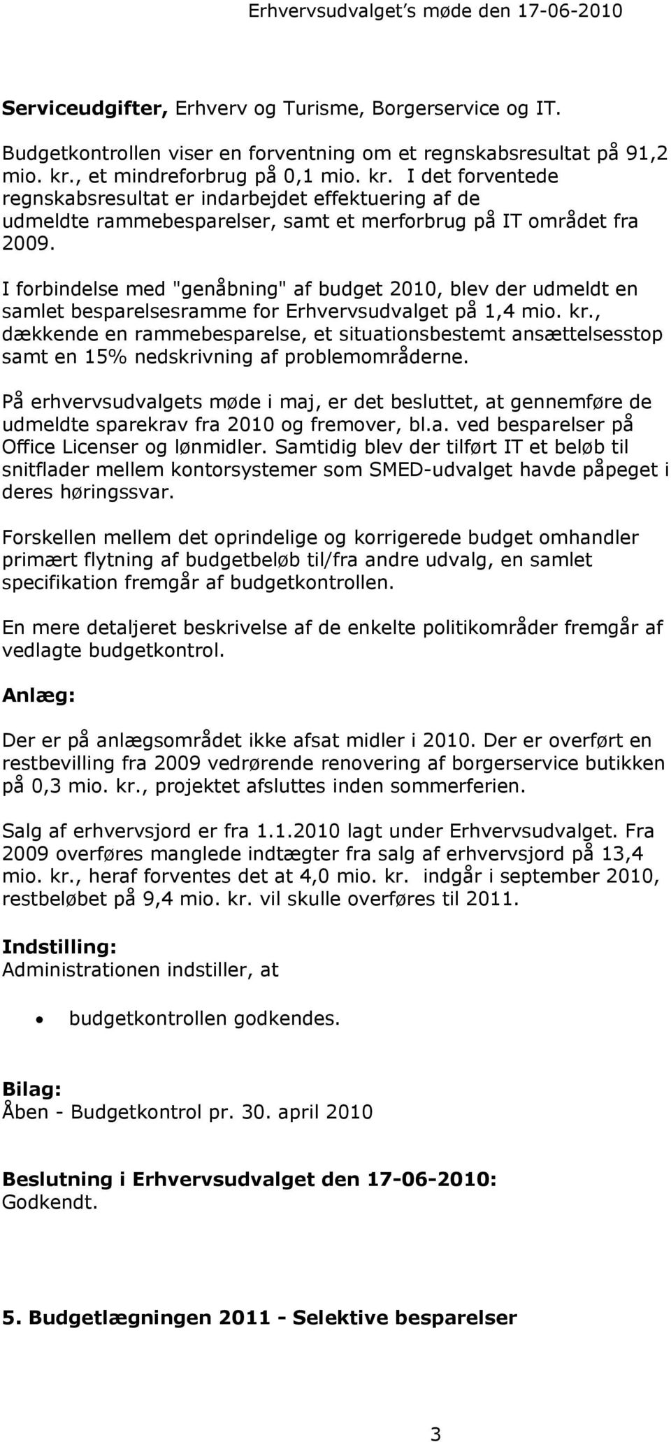 I forbindelse med "genåbning" af budget 2010, blev der udmeldt en samlet besparelsesramme for Erhvervsudvalget på 1,4 mio. kr.