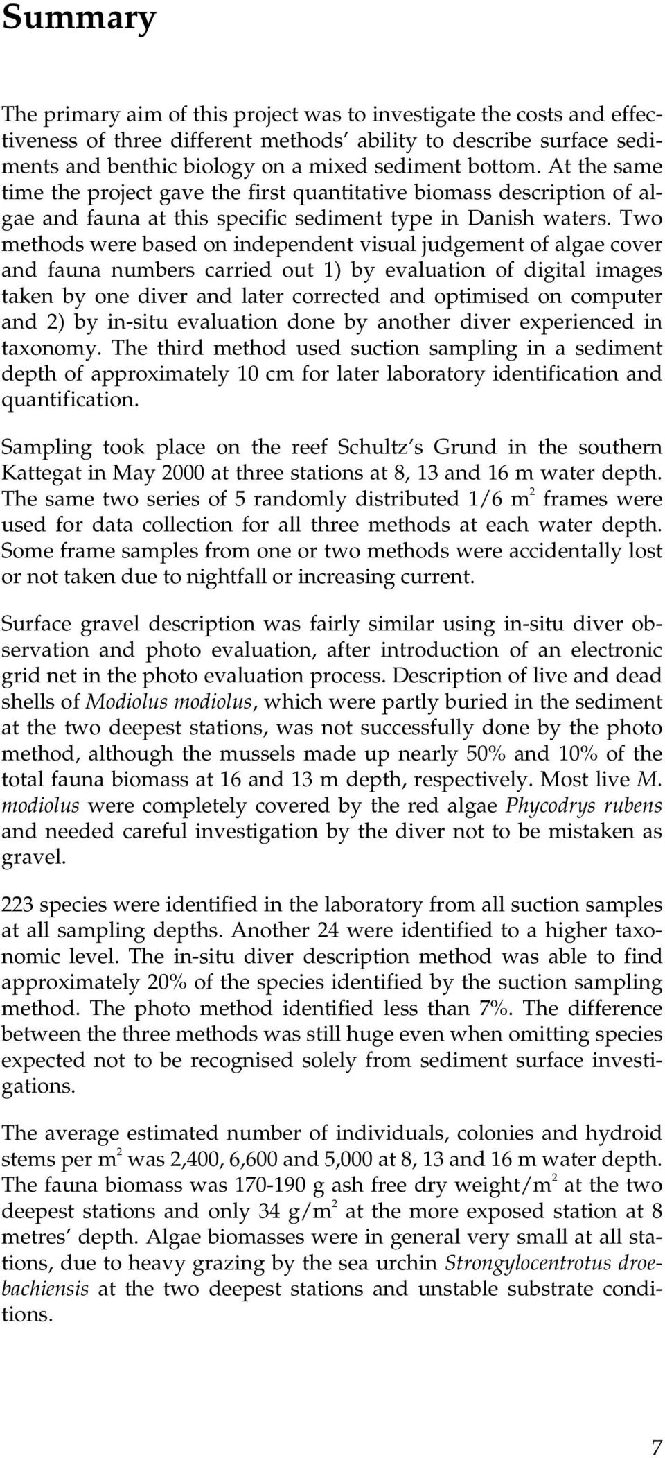 Two methods were based on independent visual judgement of algae cover and fauna numbers carried out 1) by evaluation of digital images taken by one diver and later corrected and optimised on computer