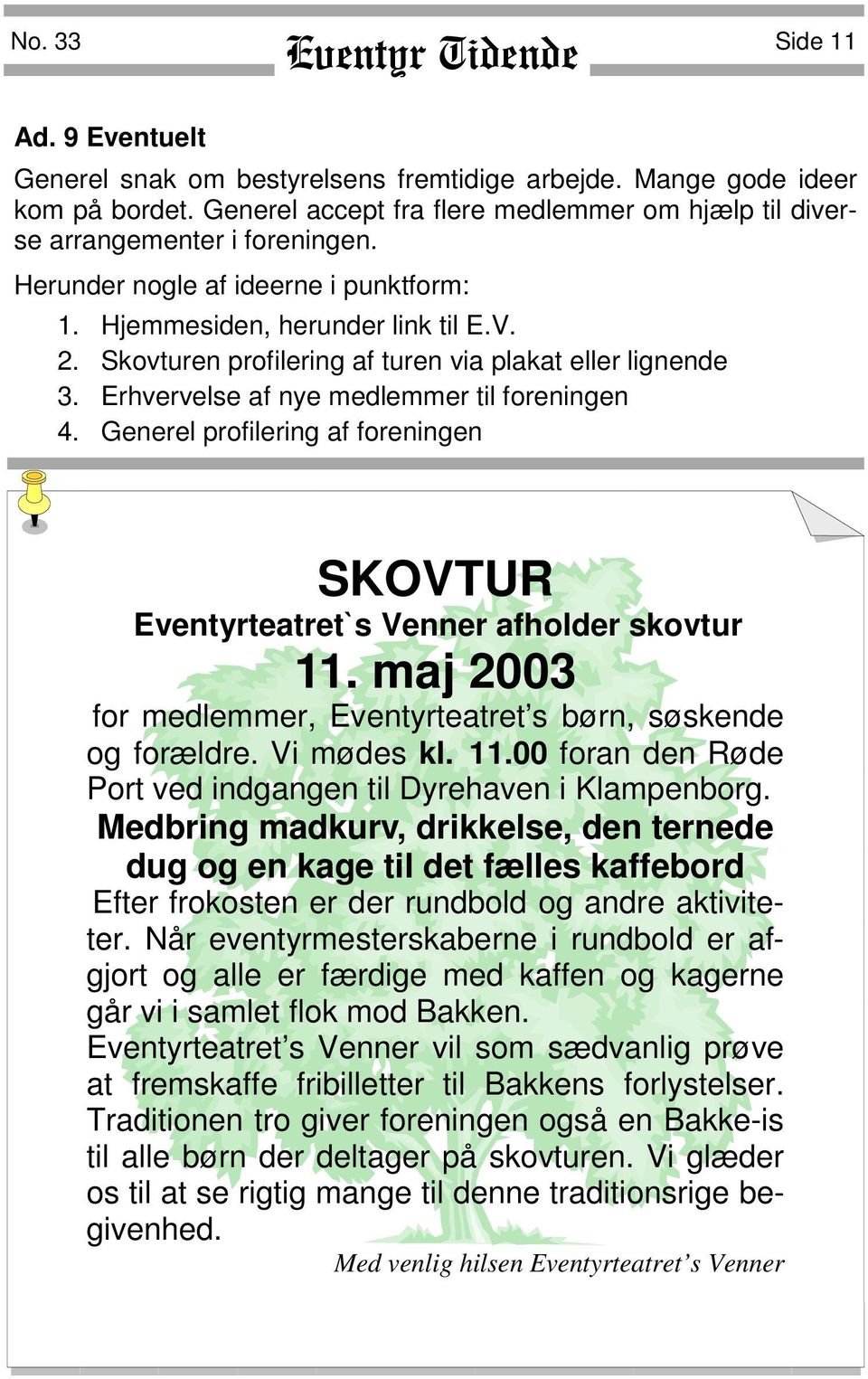 Generel profilering af foreningen SKOVTUR Eventyrteatret`s Venner afholder skovtur 11. maj 2003 for medlemmer, Eventyrteatret s børn, søskende og forældre. Vi mødes kl. 11.00 foran den Røde Port ved indgangen til Dyrehaven i Klampenborg.
