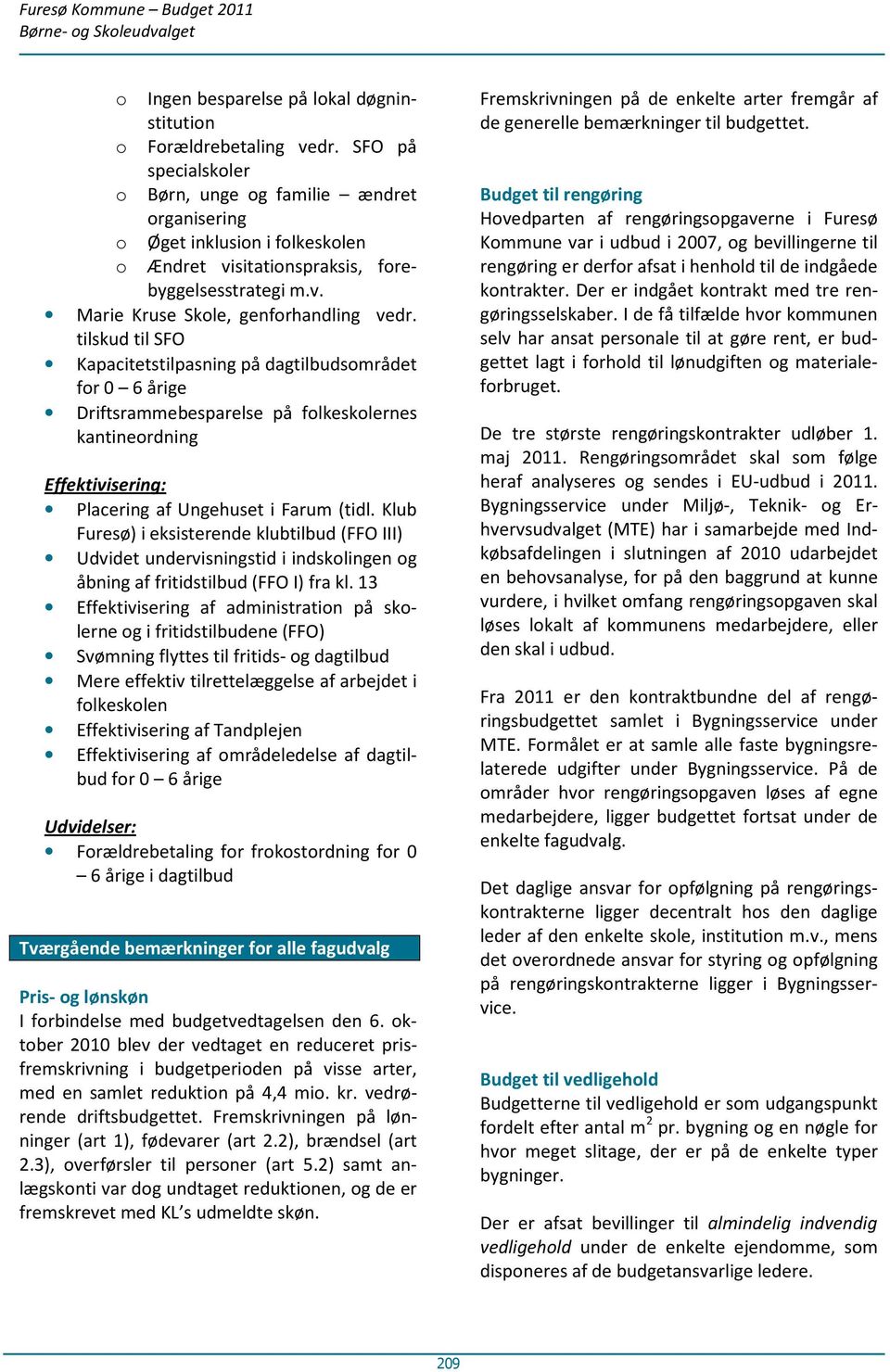 tilskud til SFO Kapacitetstilpasning på dagtilbudsområdet for 6 årige Driftsrammebesparelse på folkeskolernes kantineordning Effektivisering: Placering af Ungehuset i Farum (tidl.