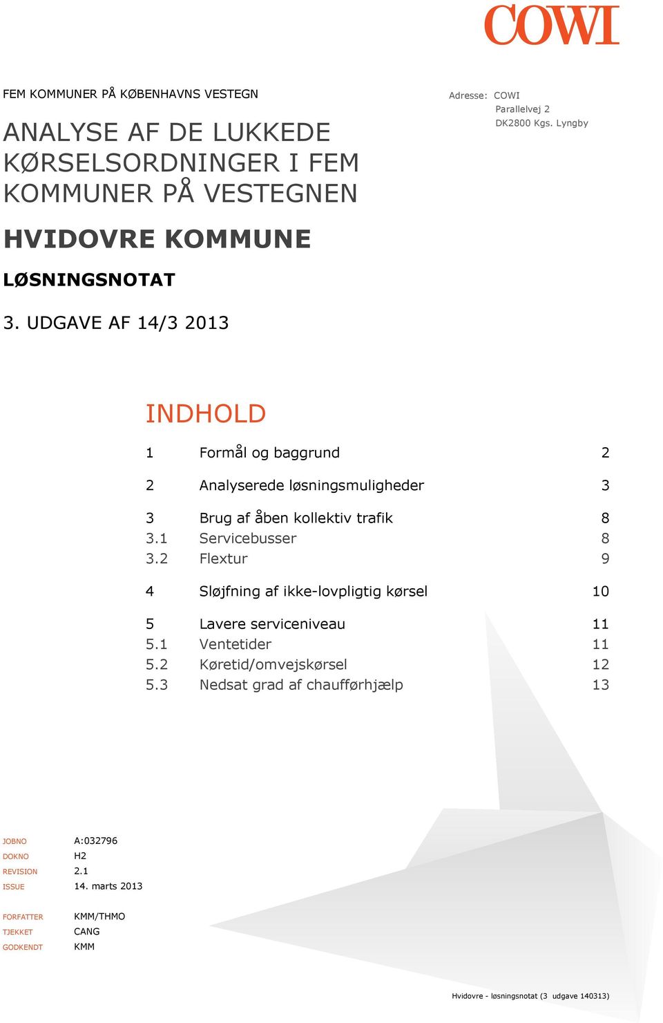 UDGAVE AF 14/3 2013 INDHOLD 1 Formål og baggrund 2 2 Analyserede løsningsmuligheder 3 3 Brug af åben kollektiv trafik 8 3.1 Servicebusser 8 3.