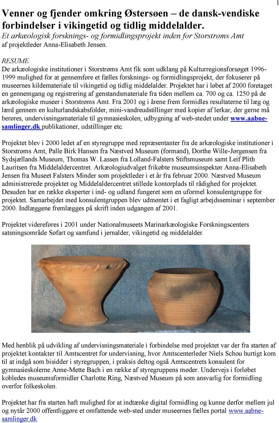1 RESUME De arkæologiske institutioner i Storstrøms Amt fik som udklang på Kulturregionsforsøget 1996-1999 mulighed for at gennemføre et fælles forsknings- og formidlingsprojekt, der fokuserer på