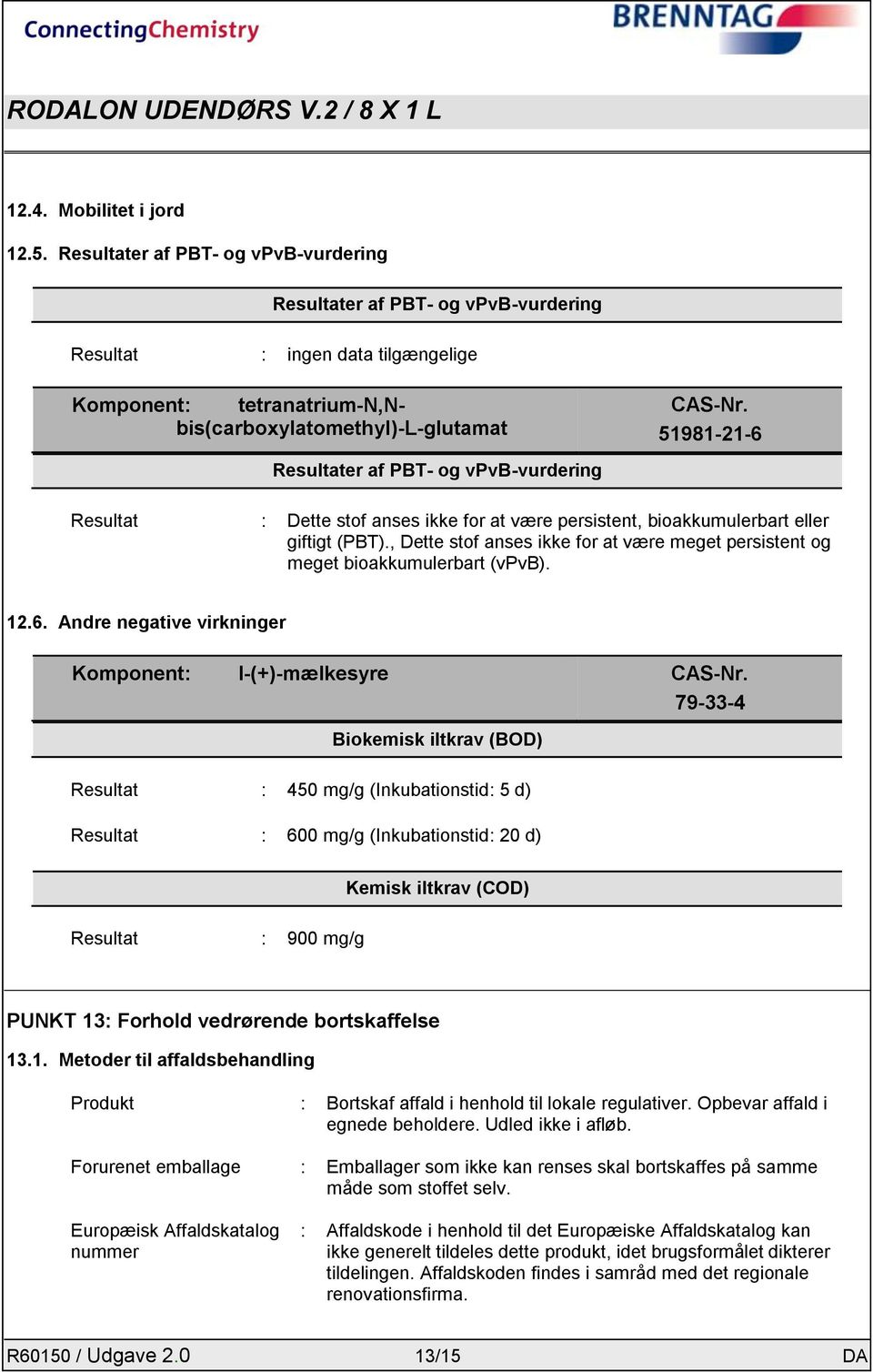 vpvb-vurdering CAS-Nr. 51981-21-6 Resultat : Dette stof anses ikke for at være persistent, bioakkumulerbart eller giftigt (PBT).