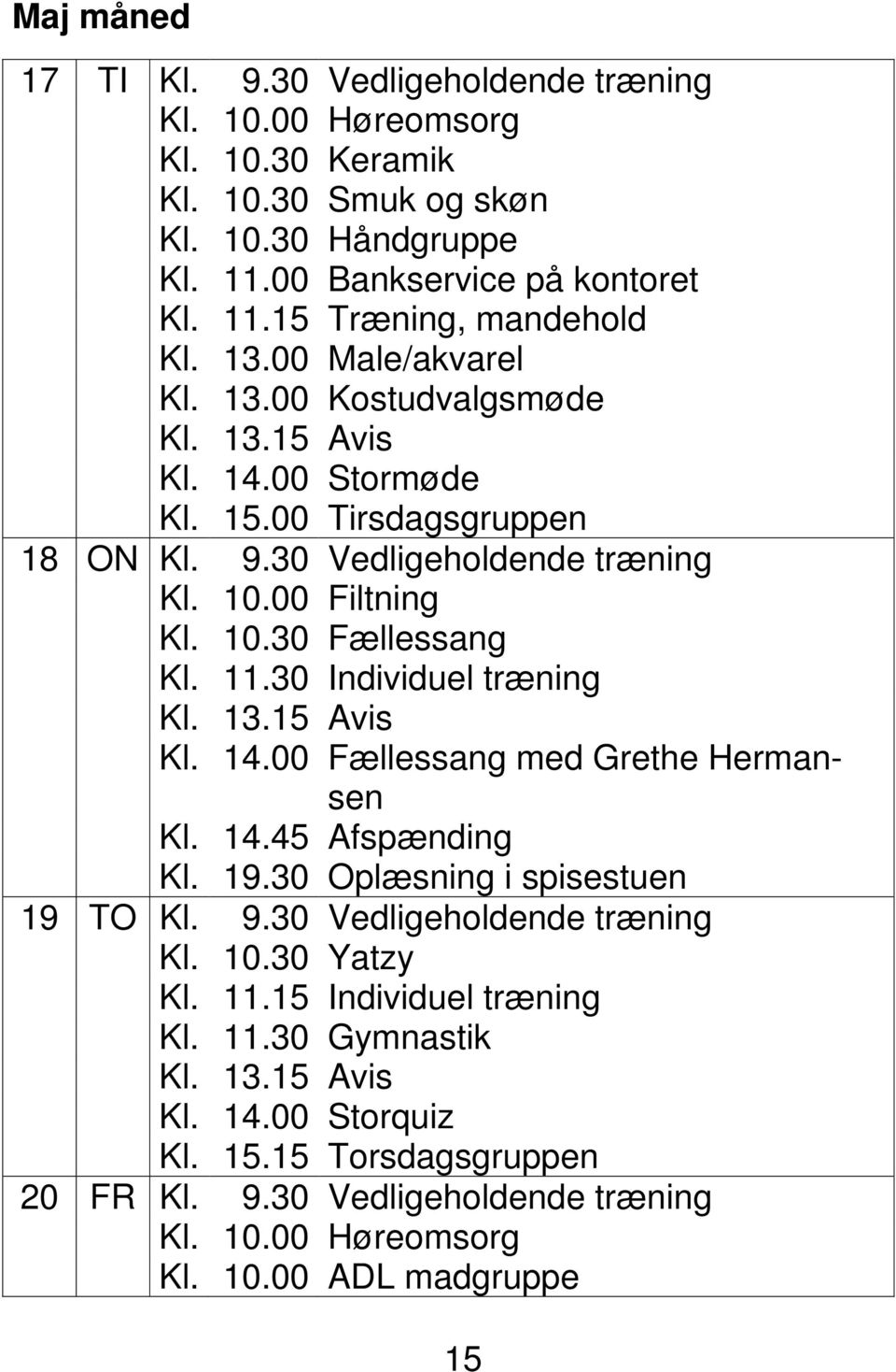30 Individuel træning Kl. 14.00 Fællessang med Grethe Hermansen Kl. 14.45 Afspænding Kl. 19.30 Oplæsning i spisestuen 19 TO Kl. 9.30 Vedligeholdende træning Kl. 10.30 Yatzy Kl. 11.