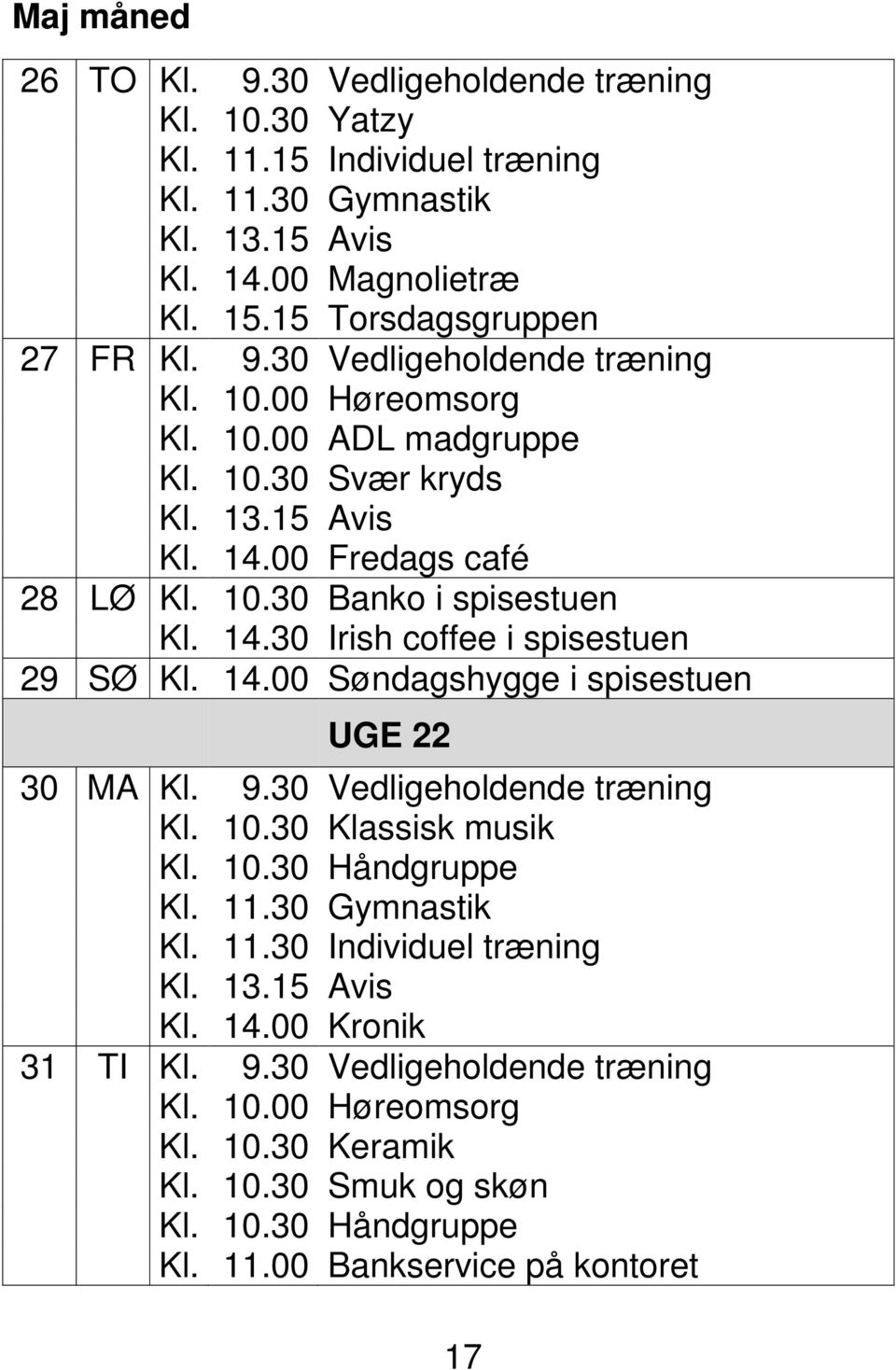 9.30 Vedligeholdende træning Kl. 10.30 Klassisk musik Kl. 10.30 Håndgruppe Kl. 11.30 Gymnastik Kl. 11.30 Individuel træning Kl. 14.00 Kronik 31 TI Kl. 9.