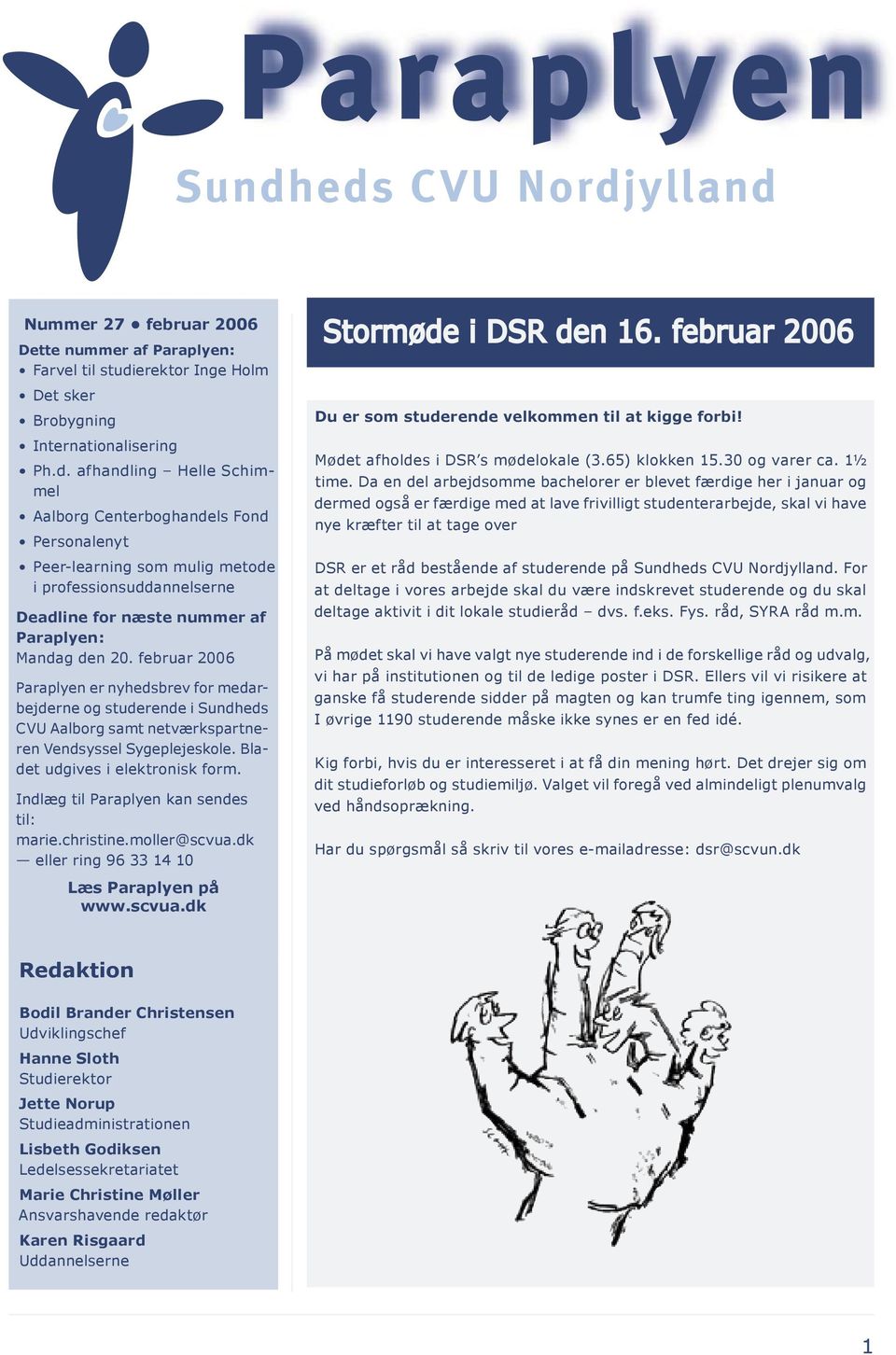 februar 2006 Paraplyen er nyhedsbrev for med arbejderne og studerende i Sundheds CVU Aalborg samt netværkspartneren Vendsyssel Sygeplejeskole. Bladet udgives i elektronisk form.