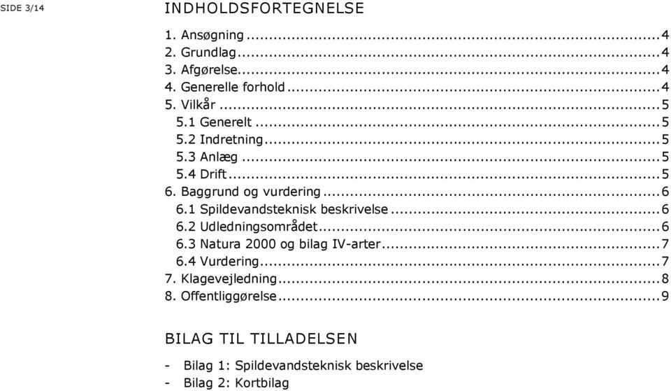 1 Spildevandsteknisk beskrivelse... 6 6.2 Udledningsområdet... 6 6.3 Natura 2000 og bilag IV-arter... 7 6.4 Vurdering.