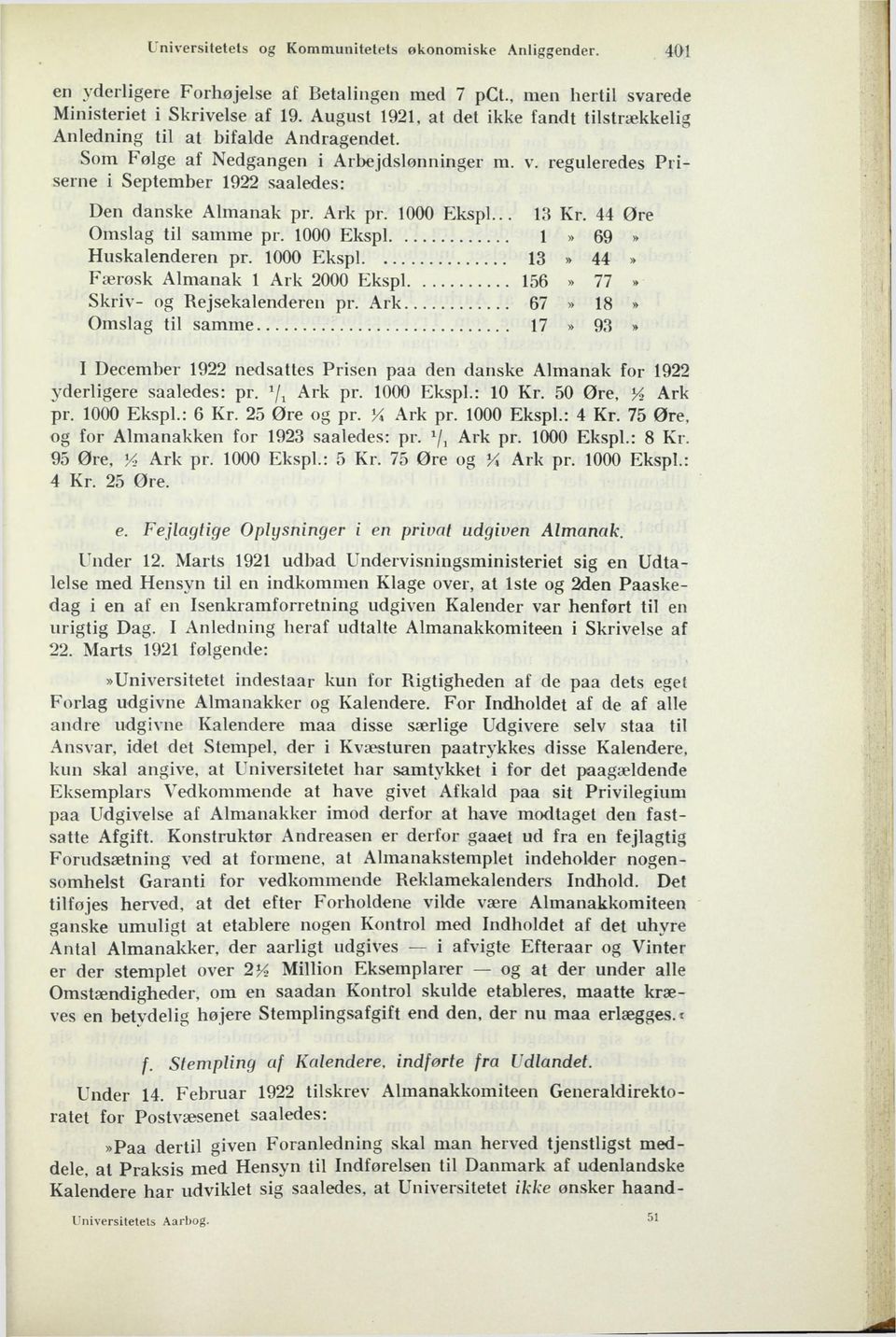 reguleredes Priserne i September 1922 saaledes: Den danske Almanak pr. Ark pr. 1000 Ekspl... 13 Kr. 44 Øre Omslag til samme pr. 1000 Ekspl 1» 69» Huskalenderen pr.