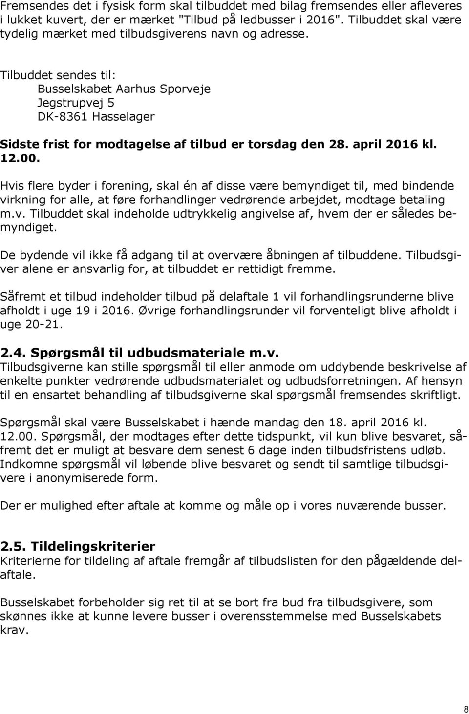 Tilbuddet sendes til: Busselskabet Aarhus Sporveje Jegstrupvej 5 DK-8361 Hasselager Sidste frist for modtagelse af tilbud er torsdag den 28. april 2016 kl. 12.00.