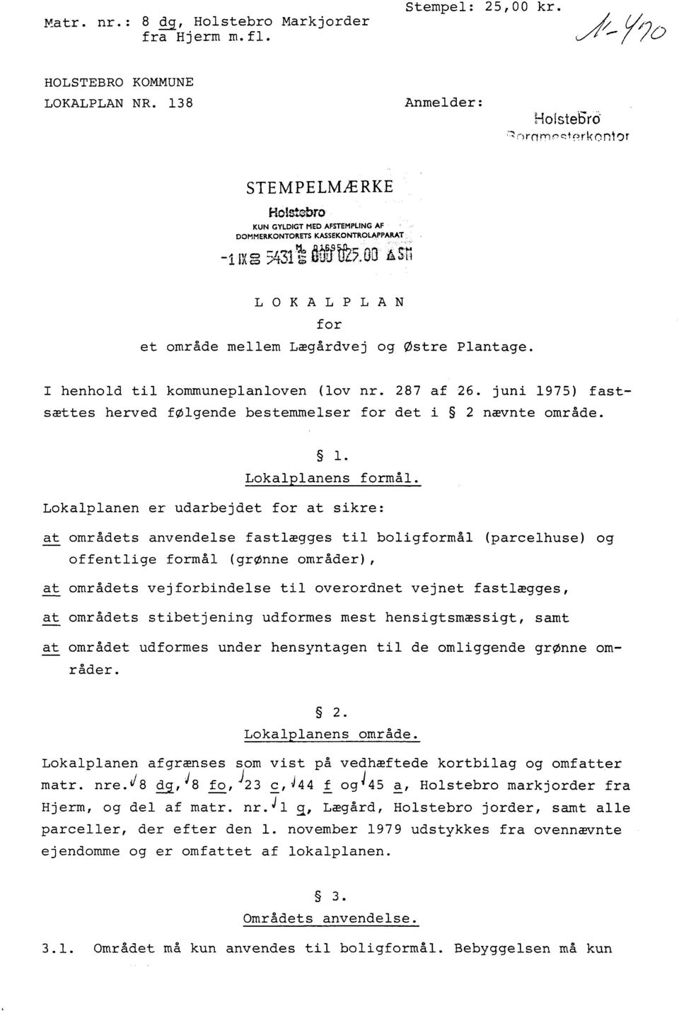 287 af 26. juni 1975) fastsættes herved følgende bestemmelser for det i 2 nævnte område. 1. Lokalplanens formål.