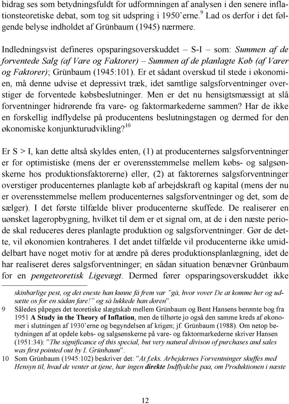 Indledningsvist defineres opsparingsoverskuddet S-I som: Summen af de forventede Salg (af Vare og Faktorer) Summen af de planlagte Køb (af Varer og Faktorer); Grünbaum (1945:101).