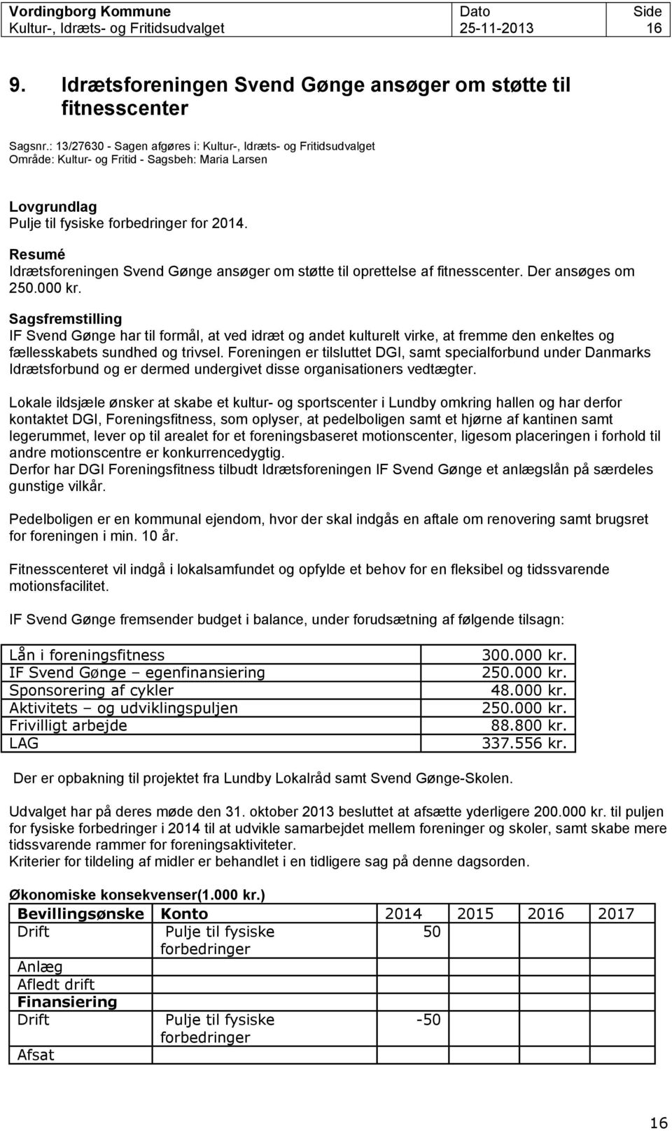 Resumé Idrætsforeningen Svend Gønge ansøger om støtte til oprettelse af fitnesscenter. Der ansøges om 250.000 kr.