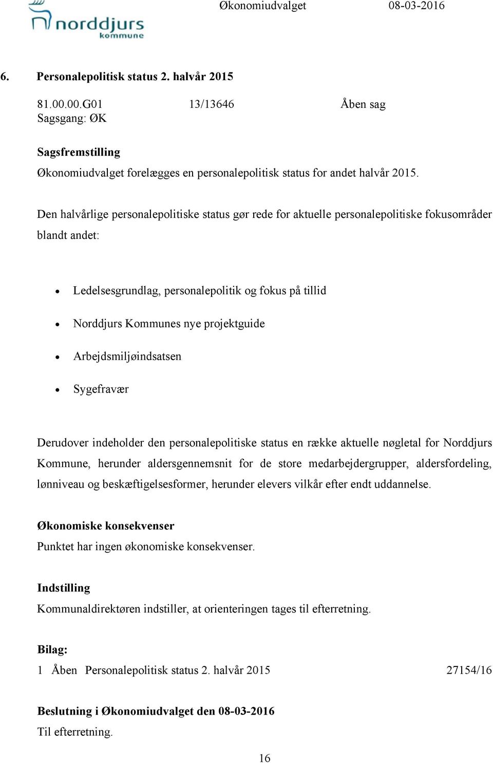 Arbejdsmiljøindsatsen Sygefravær Derudover indeholder den personalepolitiske status en række aktuelle nøgletal for Norddjurs Kommune, herunder aldersgennemsnit for de store medarbejdergrupper,