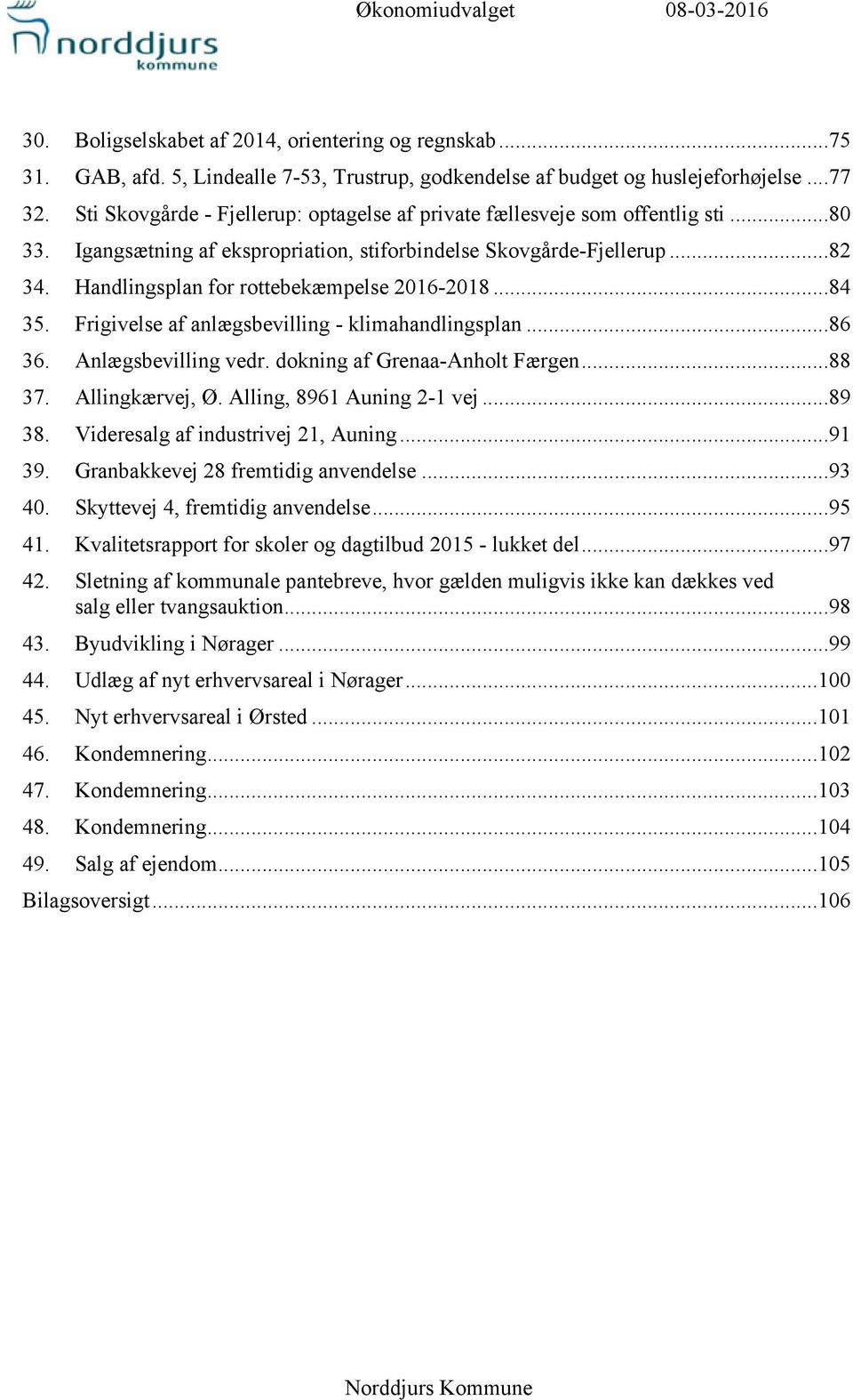 Handlingsplan for rottebekæmpelse 2016-2018...84 35. Frigivelse af anlægsbevilling - klimahandlingsplan...86 36. Anlægsbevilling vedr. dokning af Grenaa-Anholt Færgen...88 37. Allingkærvej, Ø.